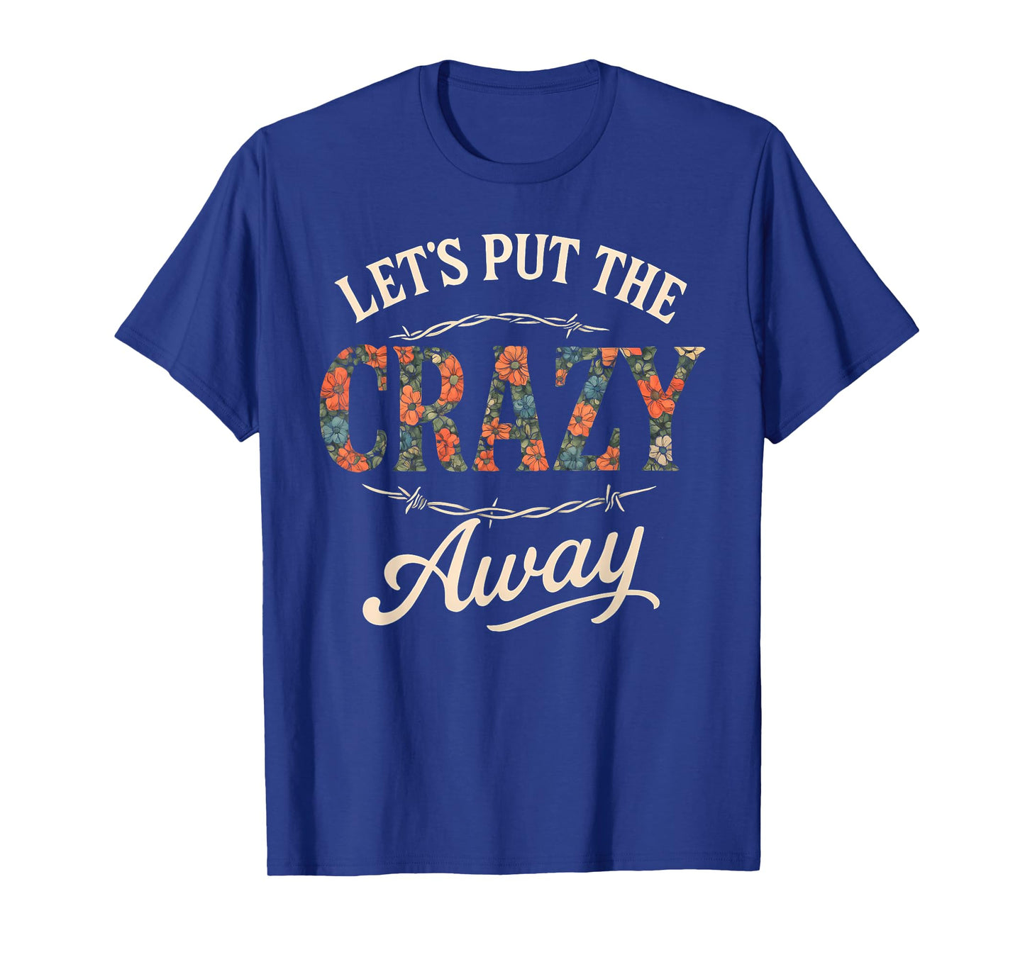 Let's Put The Crazy Away Funny Western Sarcastic Quote T-Shirt