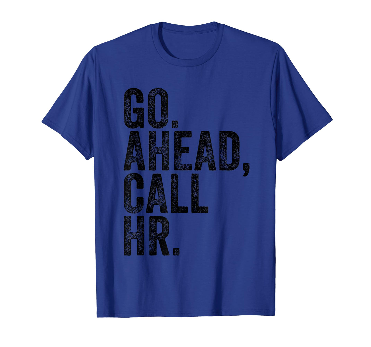 FUNNY SARCASTIC GO AHEAD CALL HR! JOKING, FUN HR T-Shirt