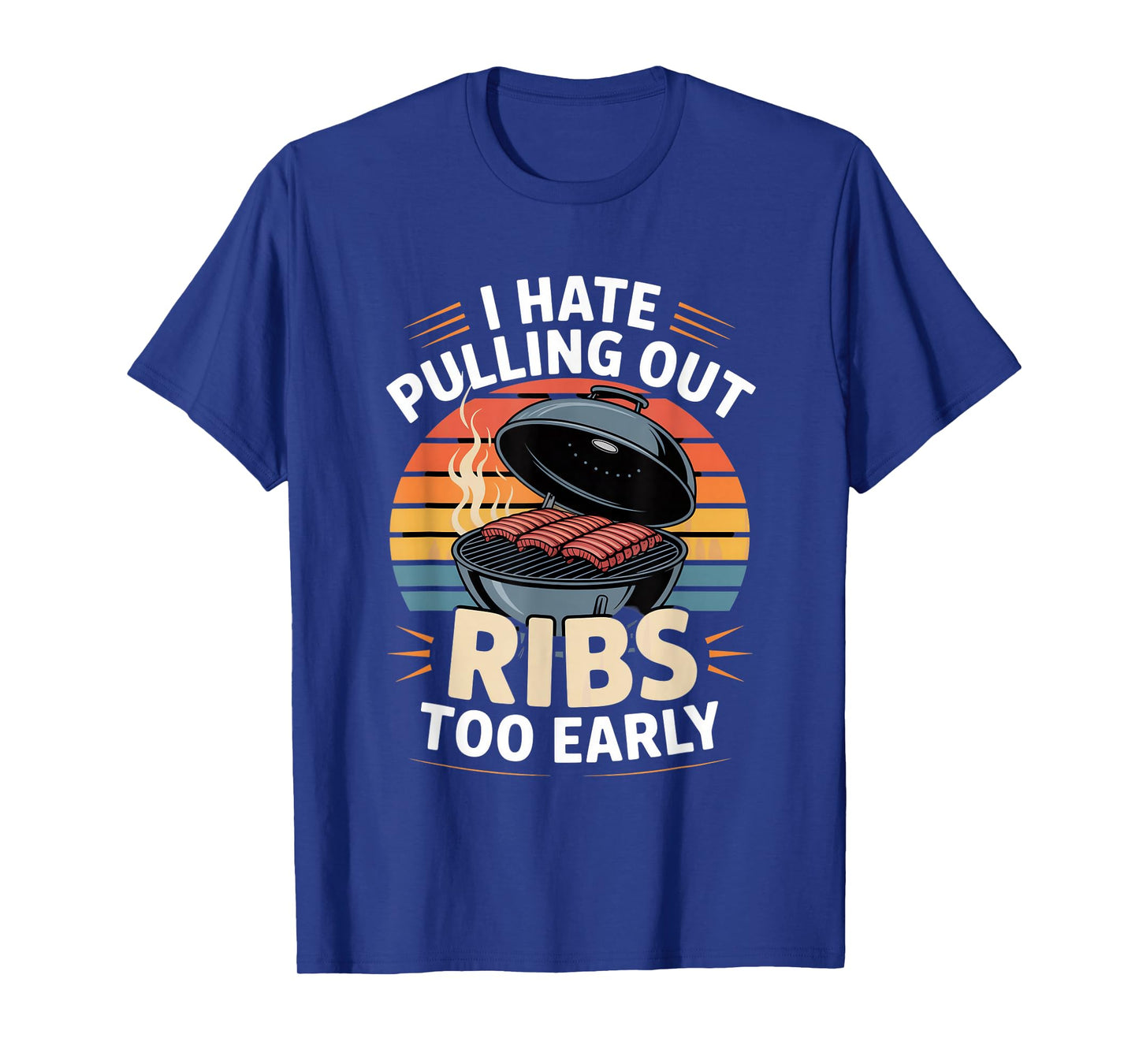 I Hate Pulling Out Ribs Too Early BBQ Pitmaster Humor T-Shirt
