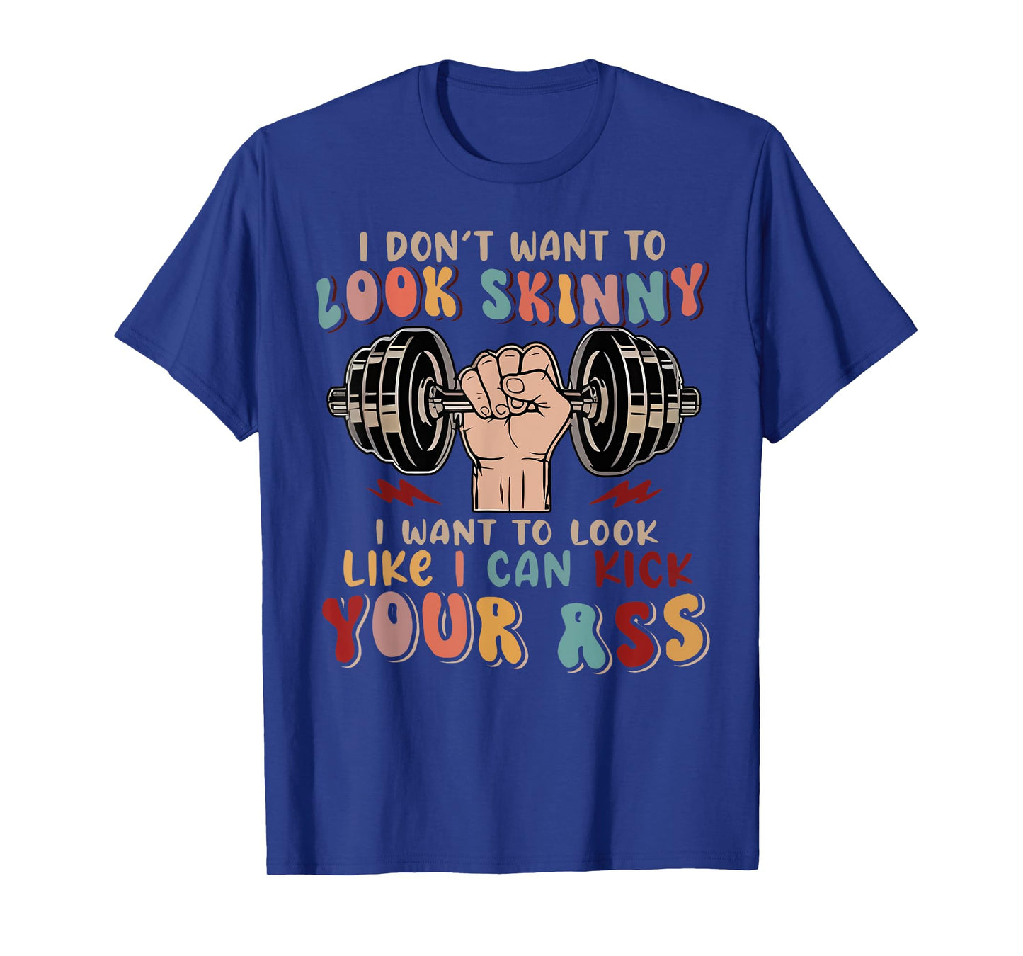 I Don't Want To Look Skinny I Want To Look Like I Could Kick T-Shirt