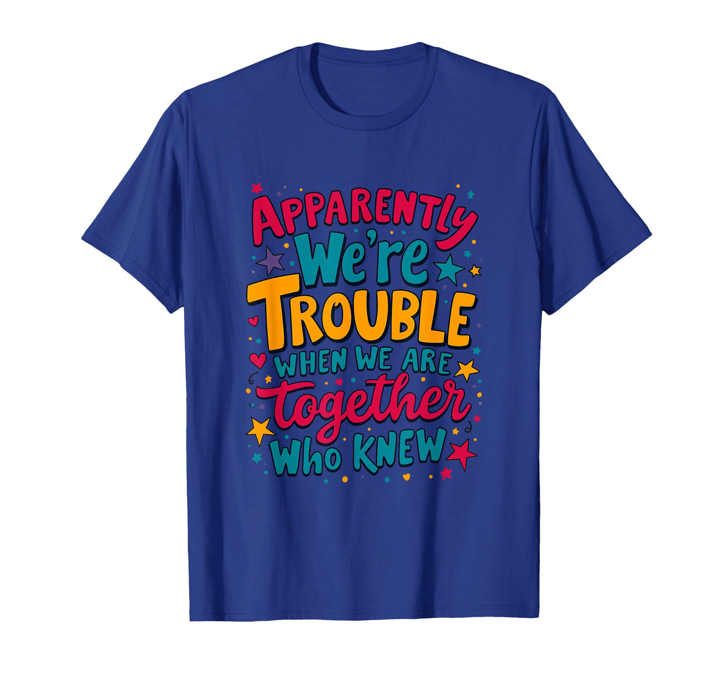 Apparently We'Re Trouble When We Are Together Who Knew T-Shirt