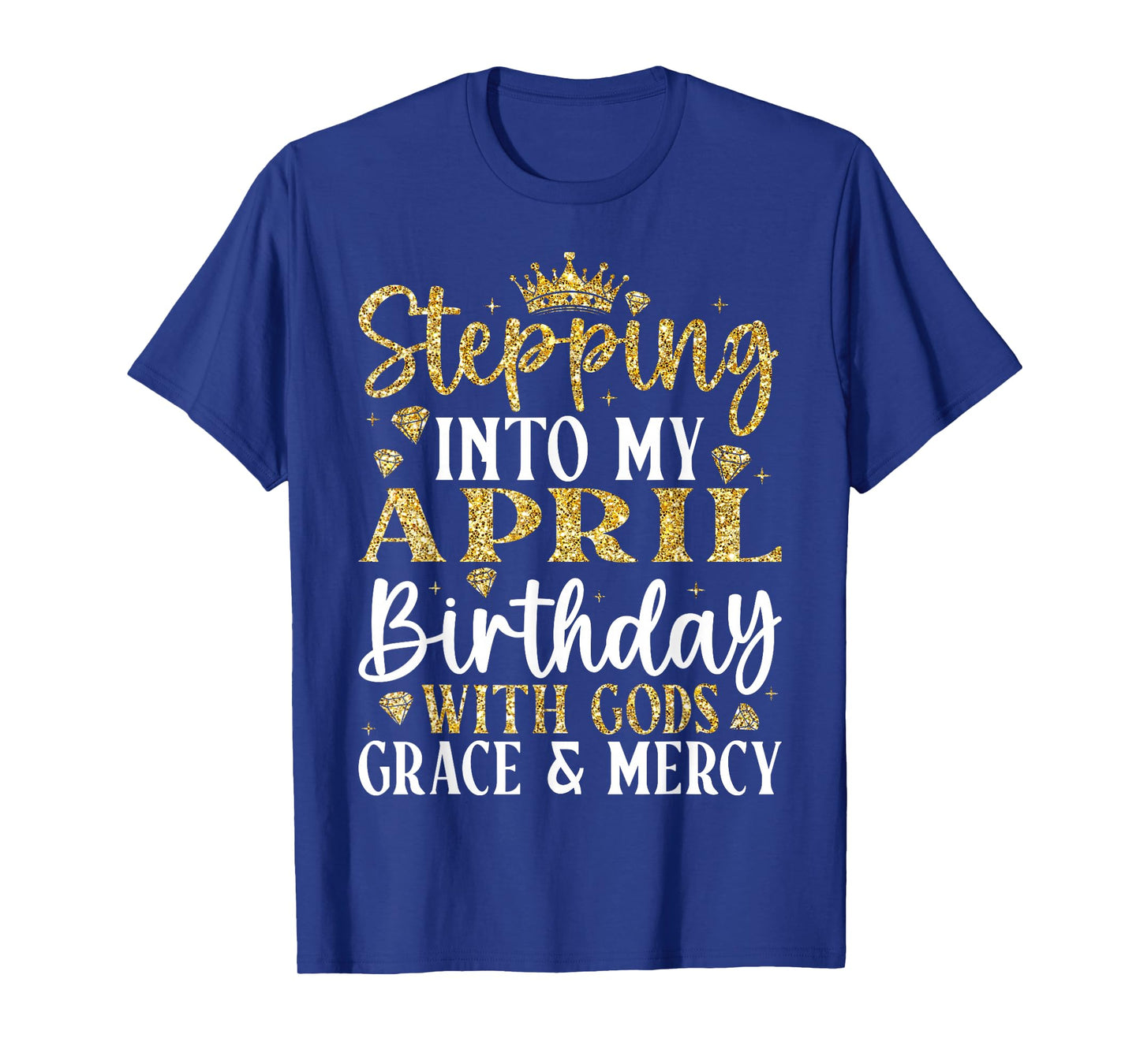 Stepping into My April Birthday with Gods Grace & Mercy T-Shirt