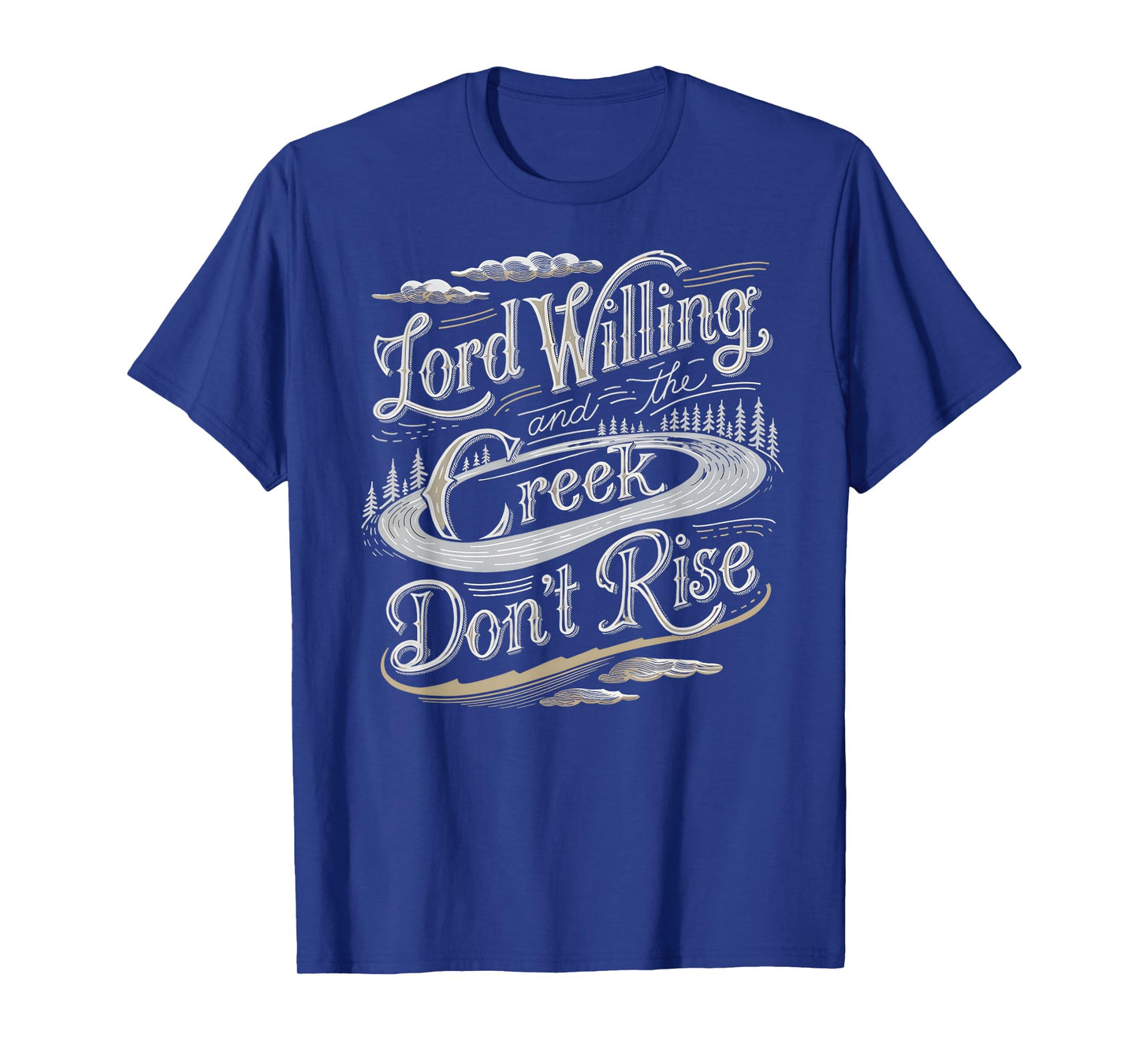 Lord Willing and the Creek Don't Rise T-Shirt