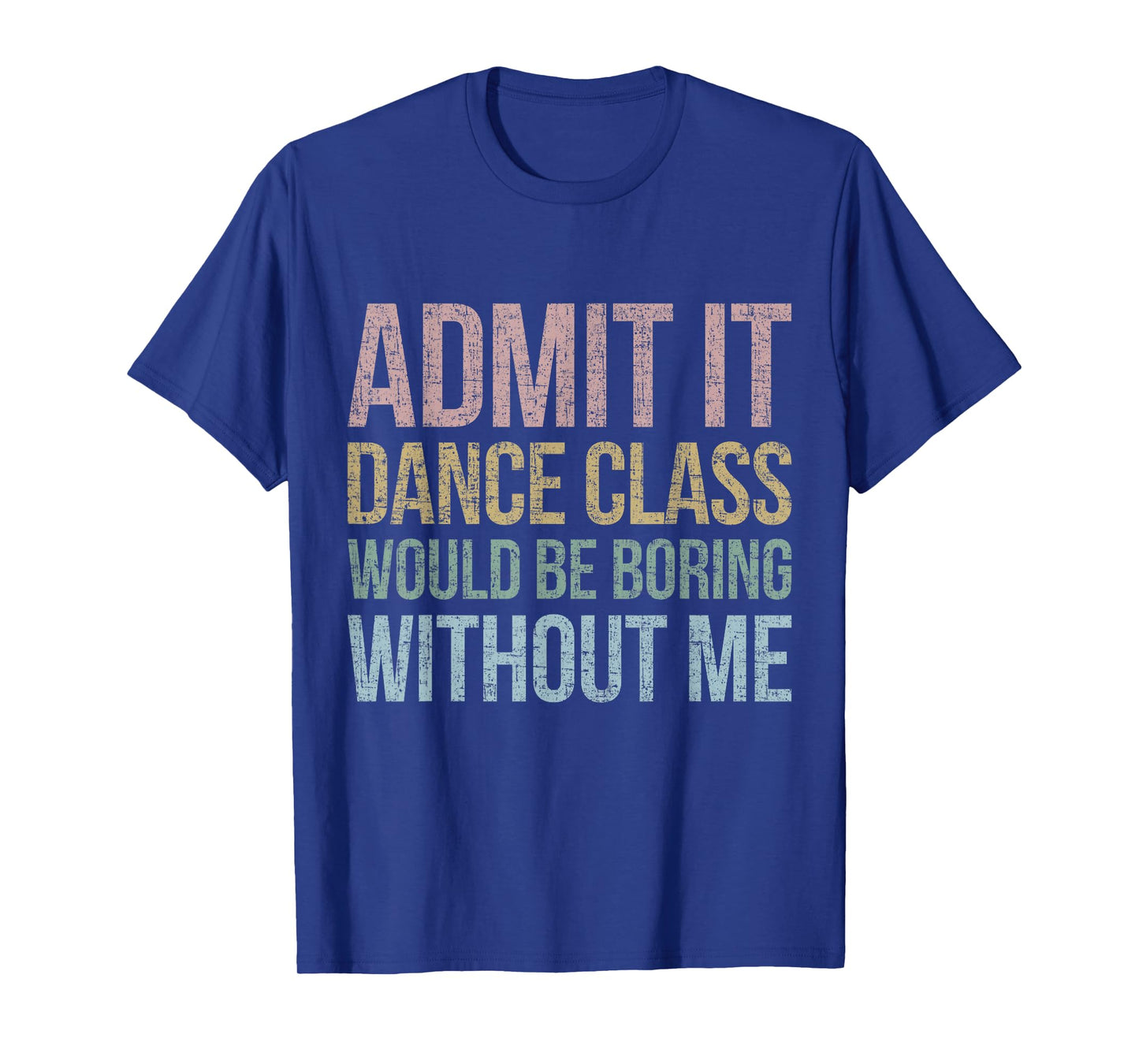 Admit It Dance Class Would Be Boring Without Me Dancer Retro T-Shirt