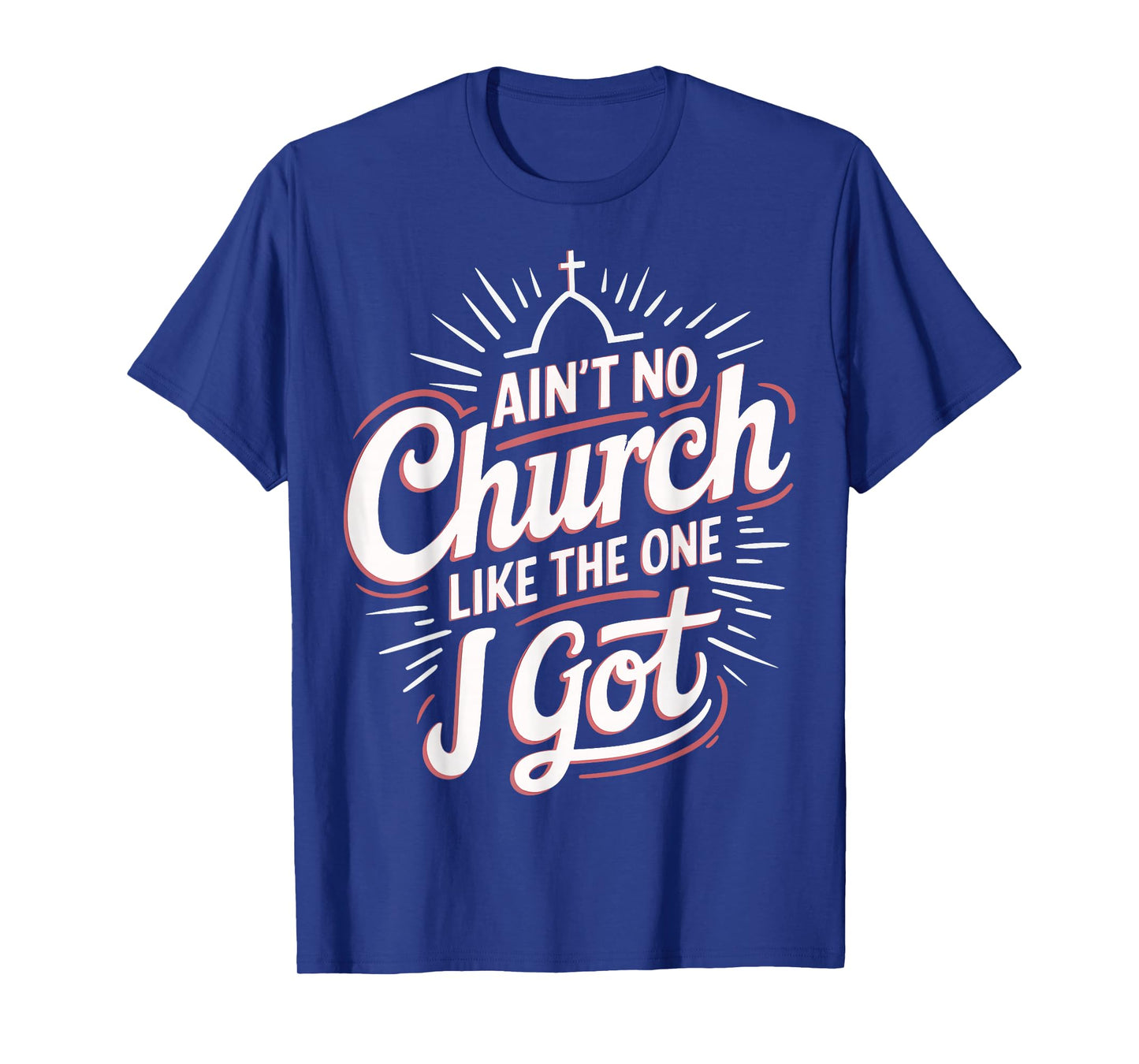 Ain't No Church Like The One I Got T-Shirt
