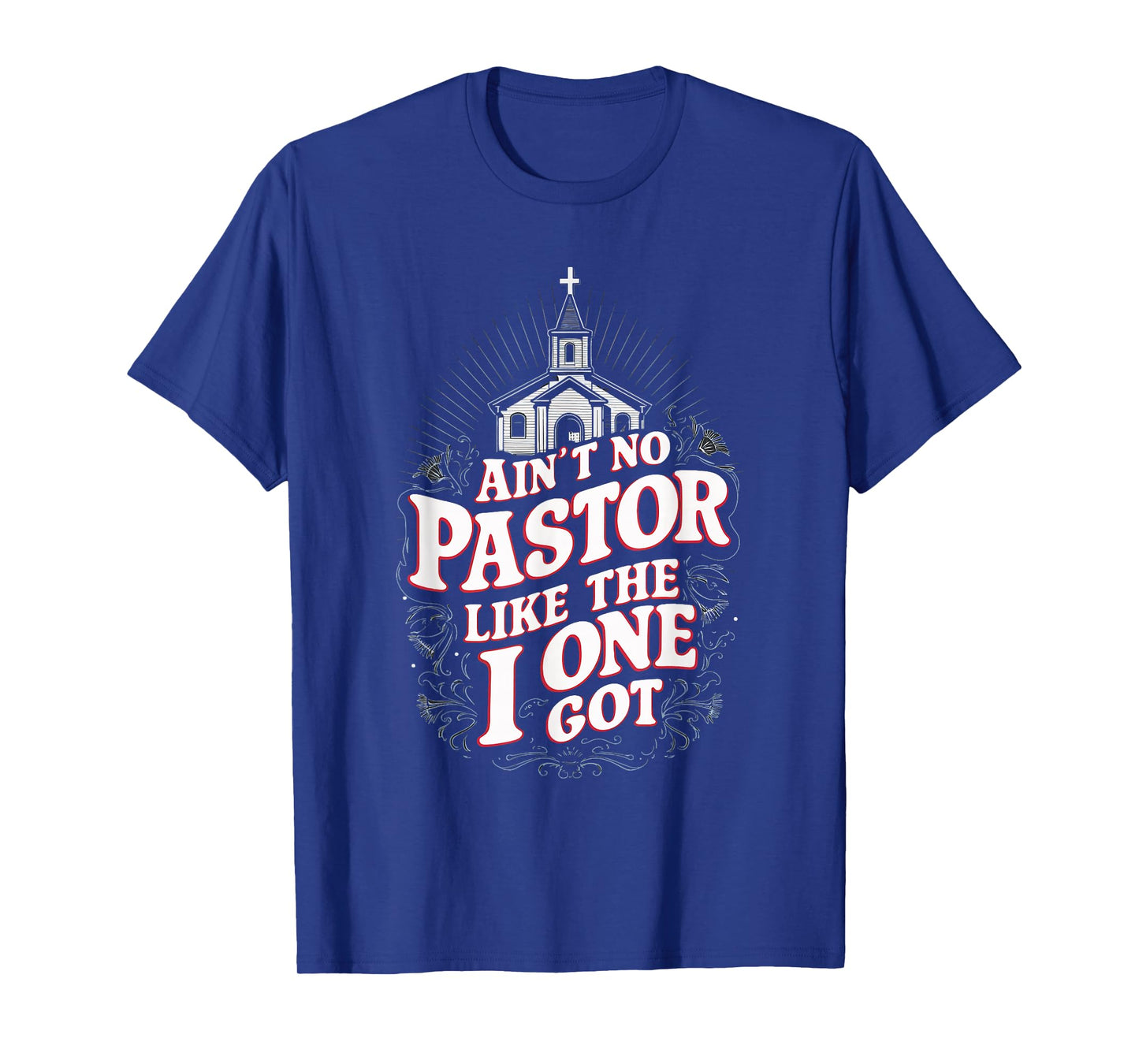 Ain't No Pastor Like The One I Got T-Shirt