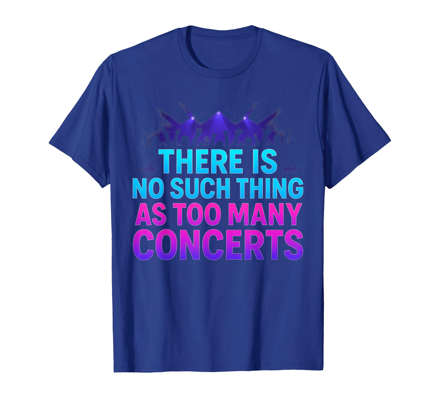 There is No Such Thing As Too Many Concerts T-Shirt