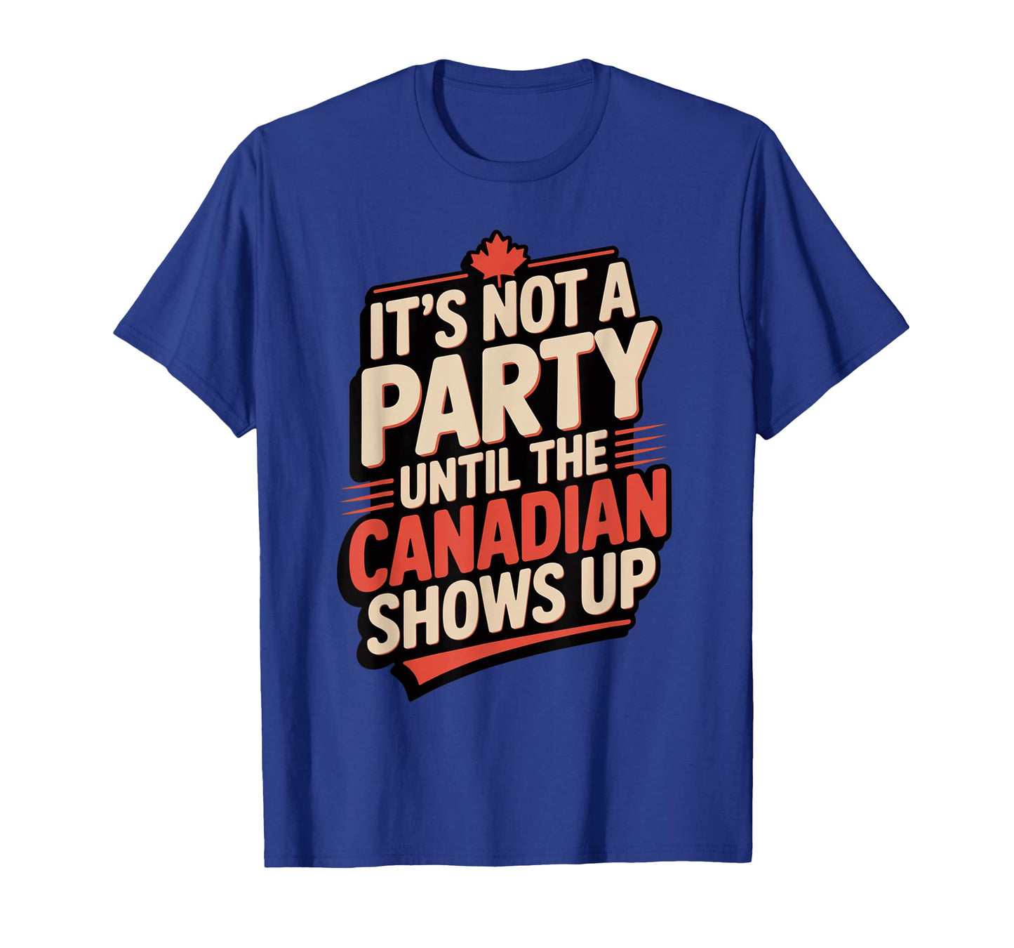 Funny It's Not a Party Until Canadian Friend Shows Up T-Shirt
