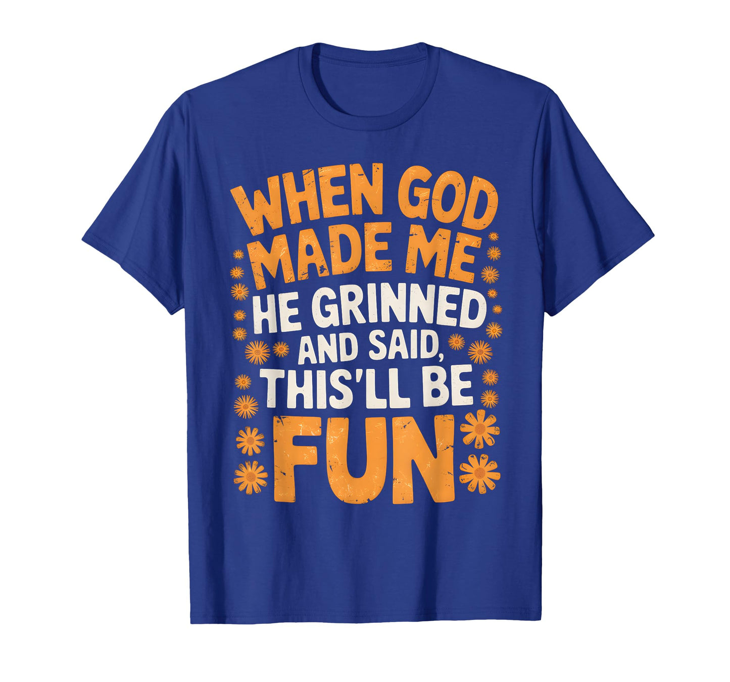 When God Made Me He Grinned and Said Sarcastic Funny Saying T-Shirt