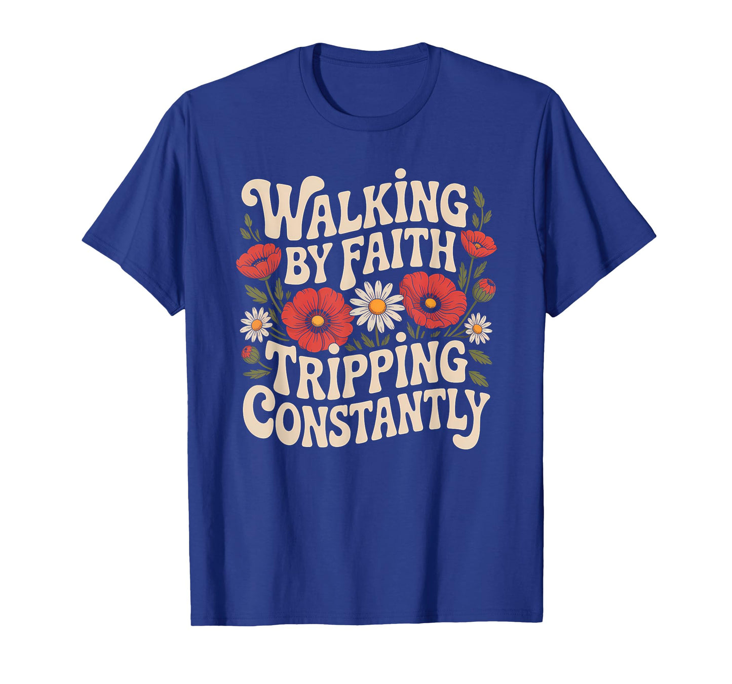 Walking by Faith Tripping Constantly Funny Walk with God T-Shirt