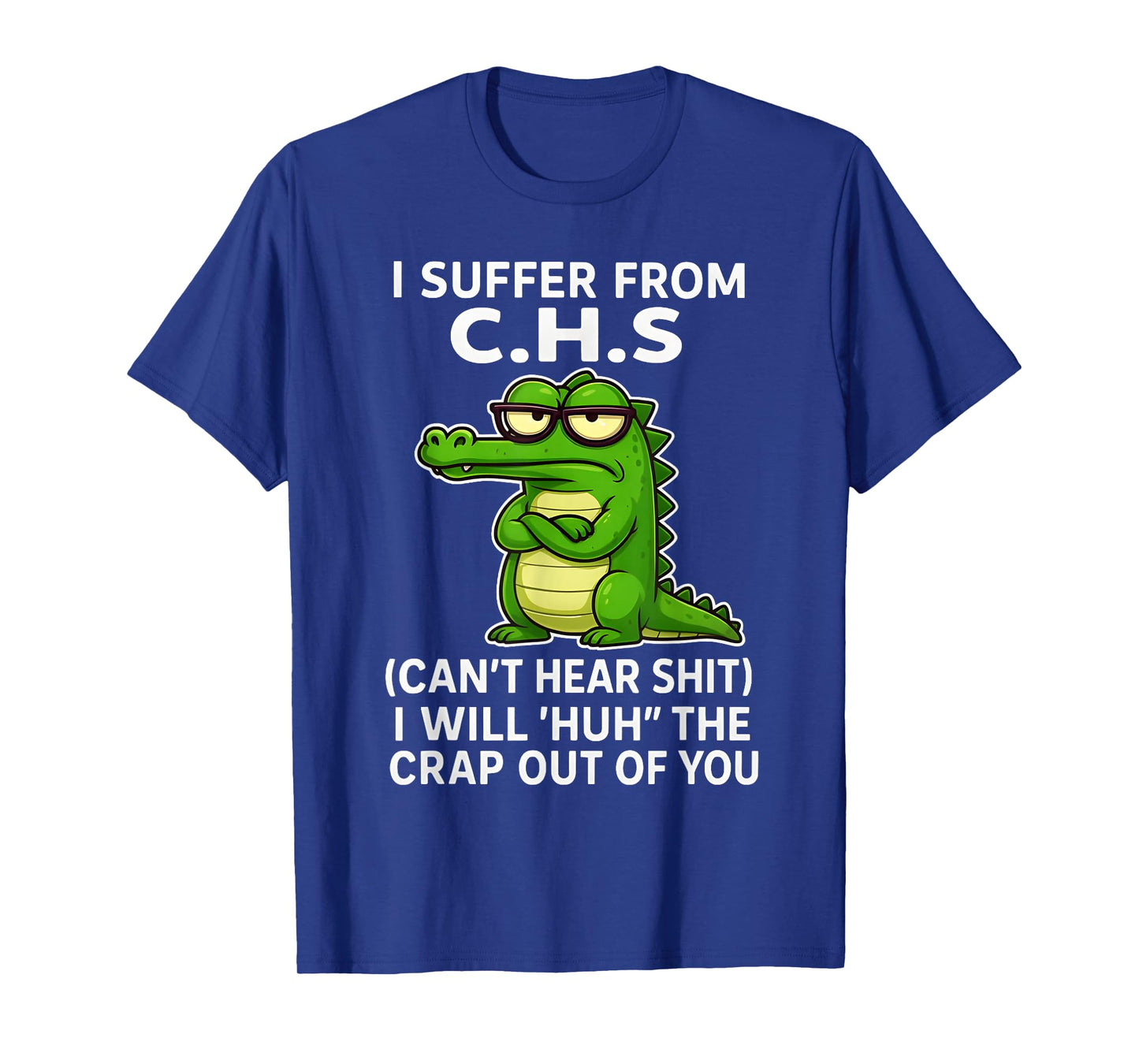 Humor Quote I Suffer from CHS I Will Huh The Crap Sarcastic T-Shirt
