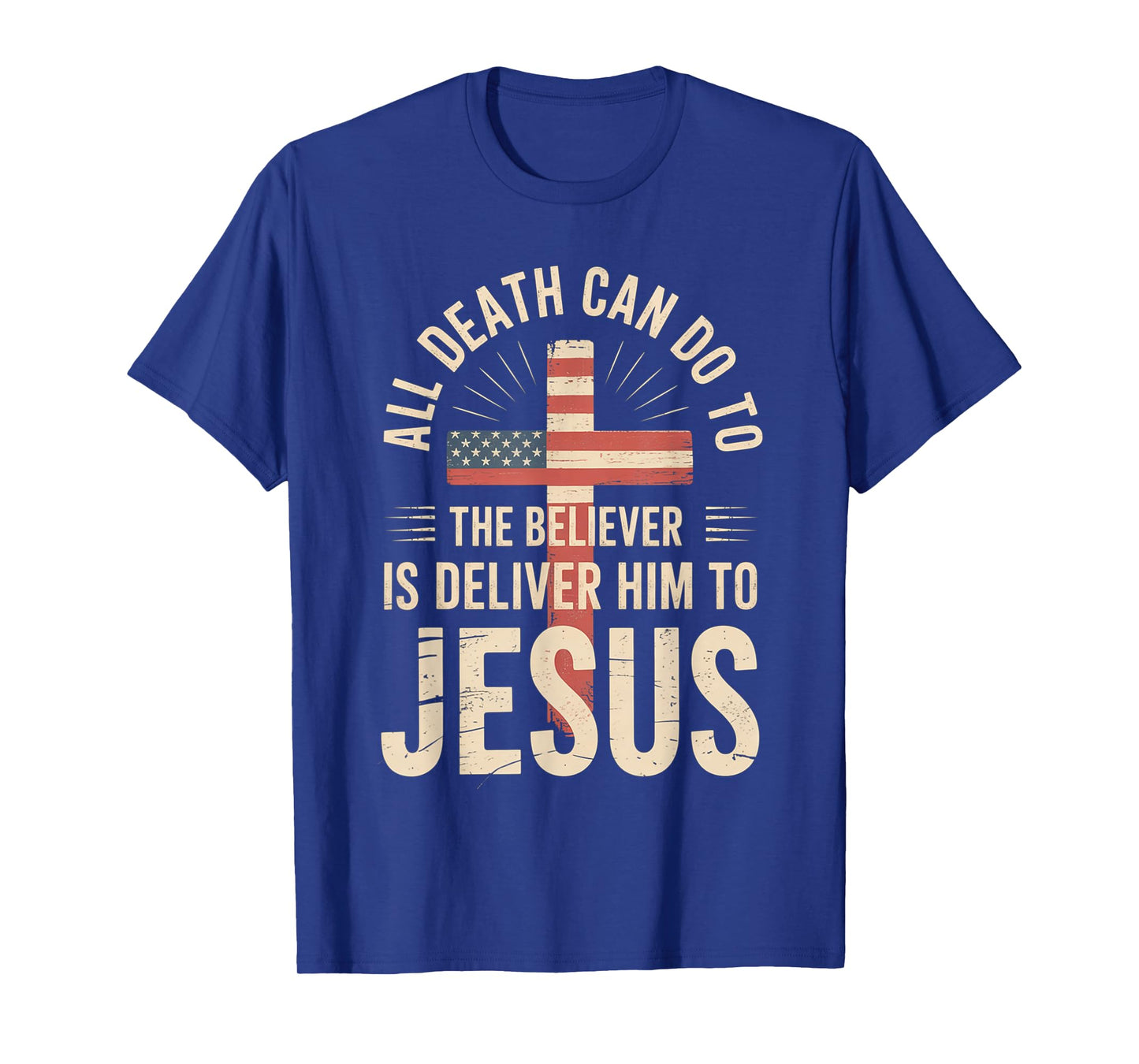 All Death Can Do to The Believer is Deliver Him to Jesus T-Shirt