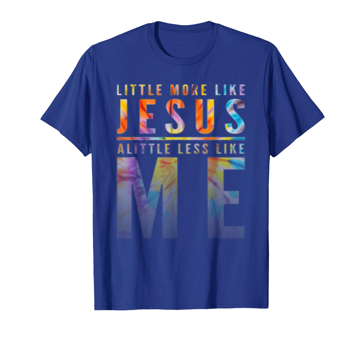Funny Tie Dye A Little More Like Jesus A Little Less Like Me T-Shirt