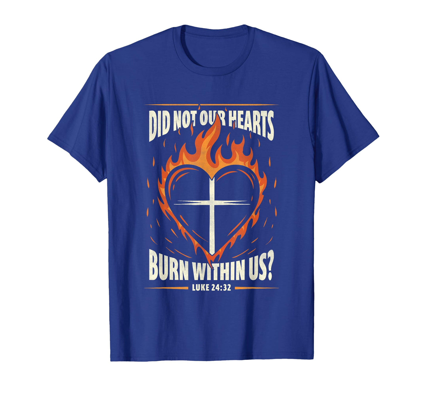 Did Not Our Heart Burn Within Us Luke 24:32 Heart Fire T-Shirt