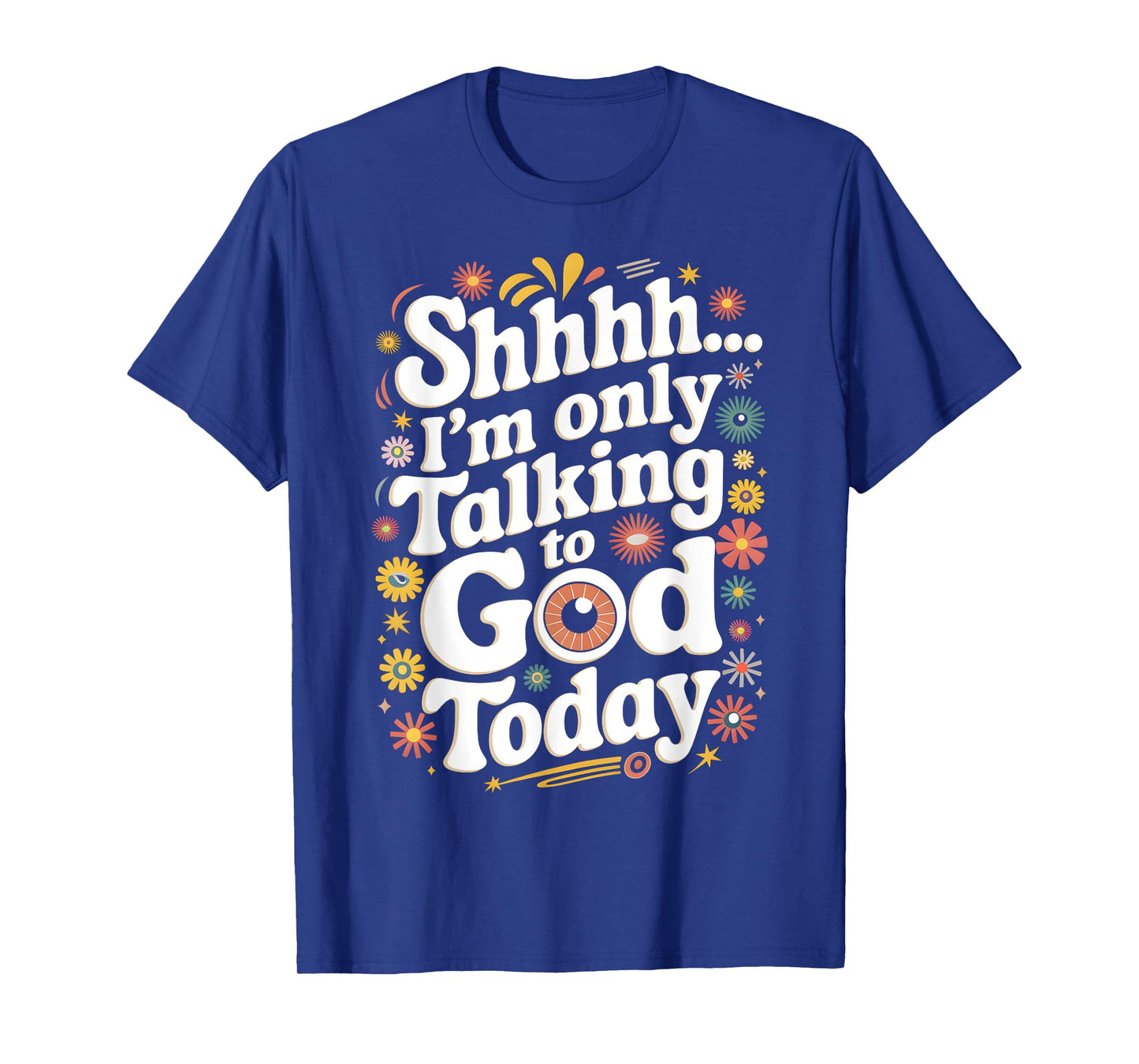 Shhh… I'm Only Talking To God Today Faith Christian Jesus T-Shirt