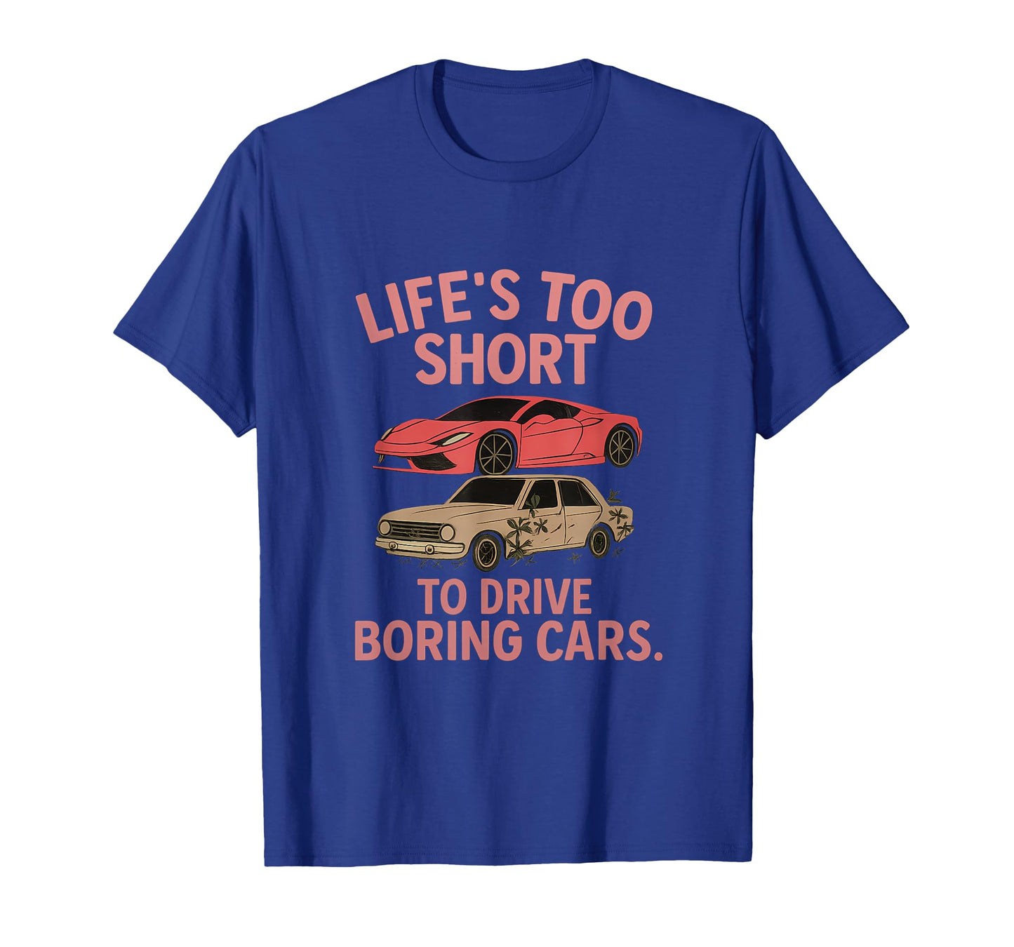 Life’s Too Short To Drive Boring Cars Car Enthusiast T-Shirt