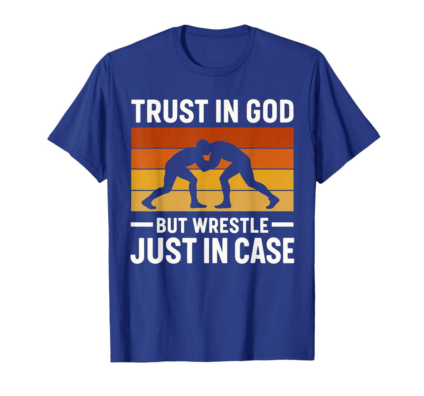 Trust in God But Wrestle Just in Case for Wrestlers T-Shirt