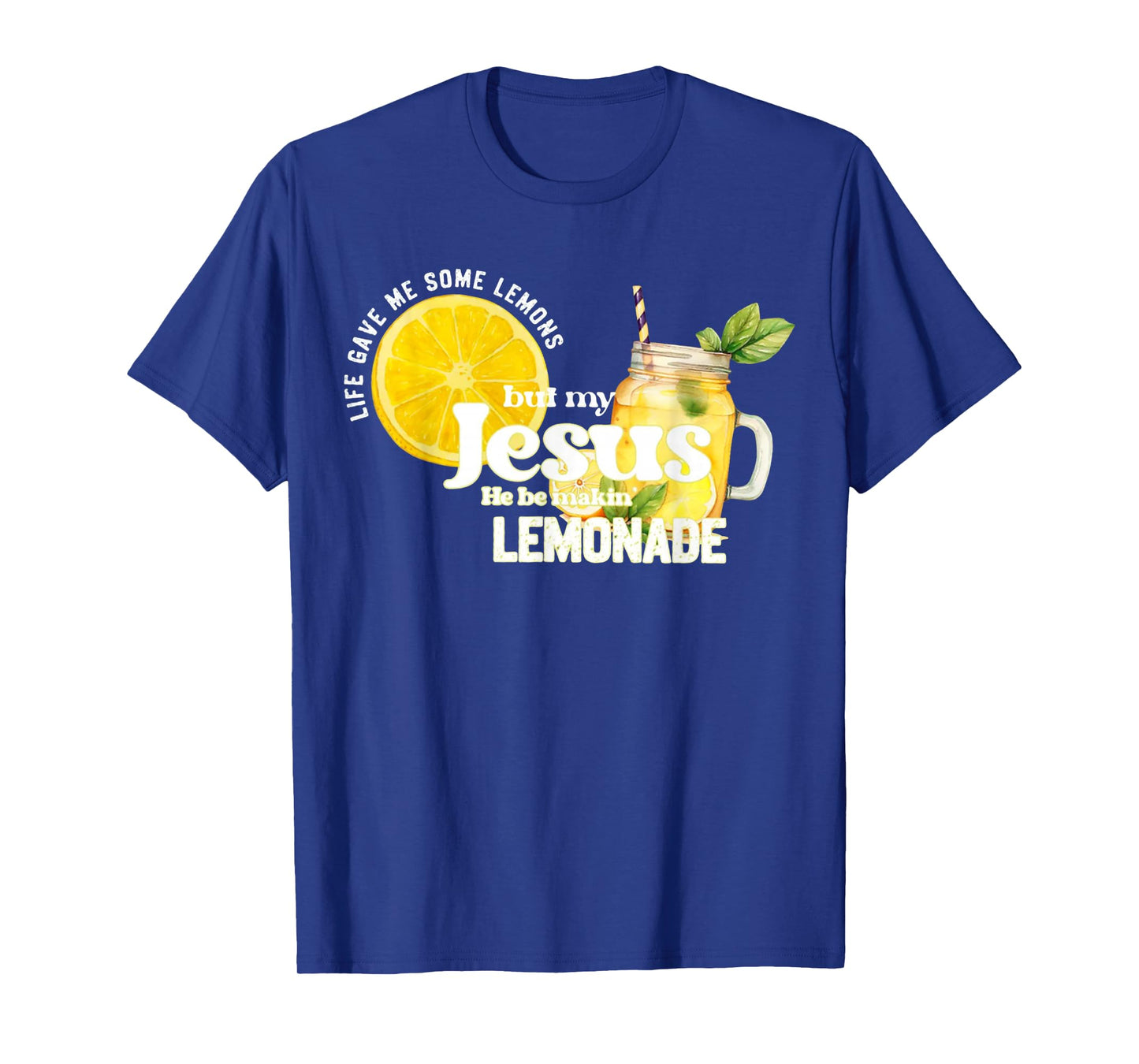 Life Gave Me Some Lemon But My Jesus He Be Makin' Lemonade T-Shirt