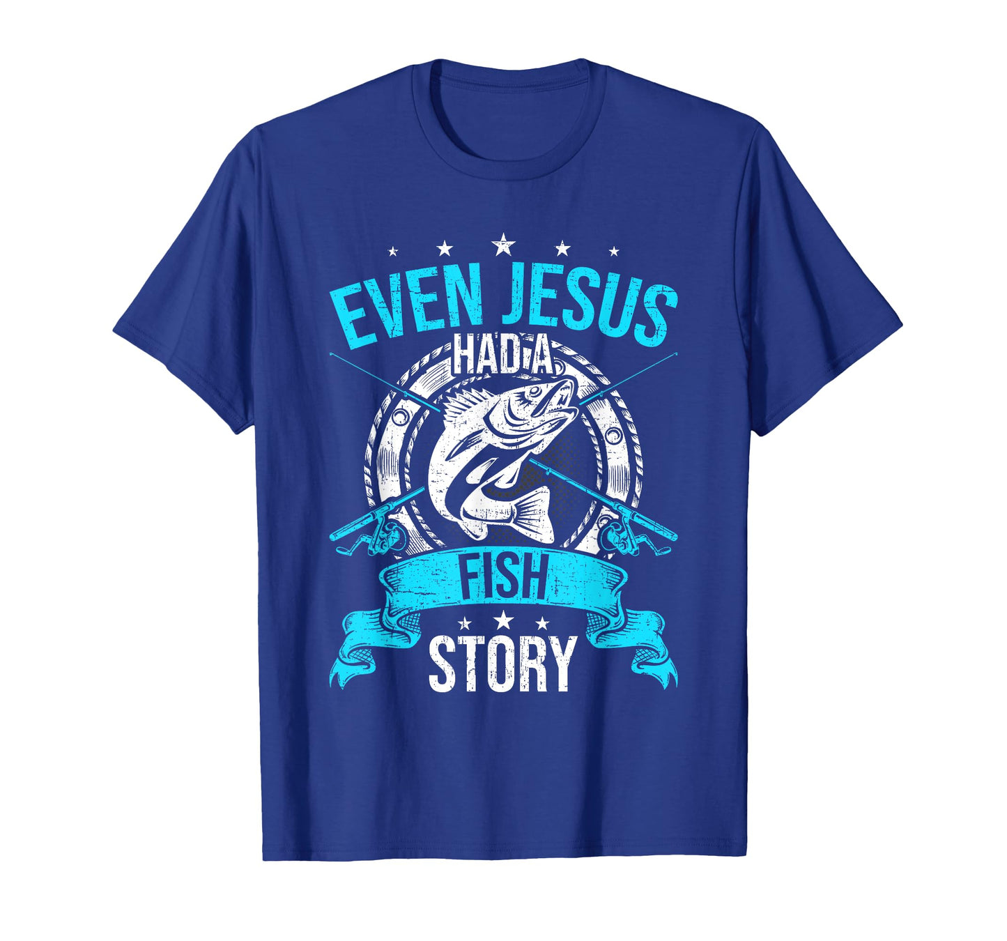 Even Jesus Had A Fish Story Fly Fishing T-Shirt