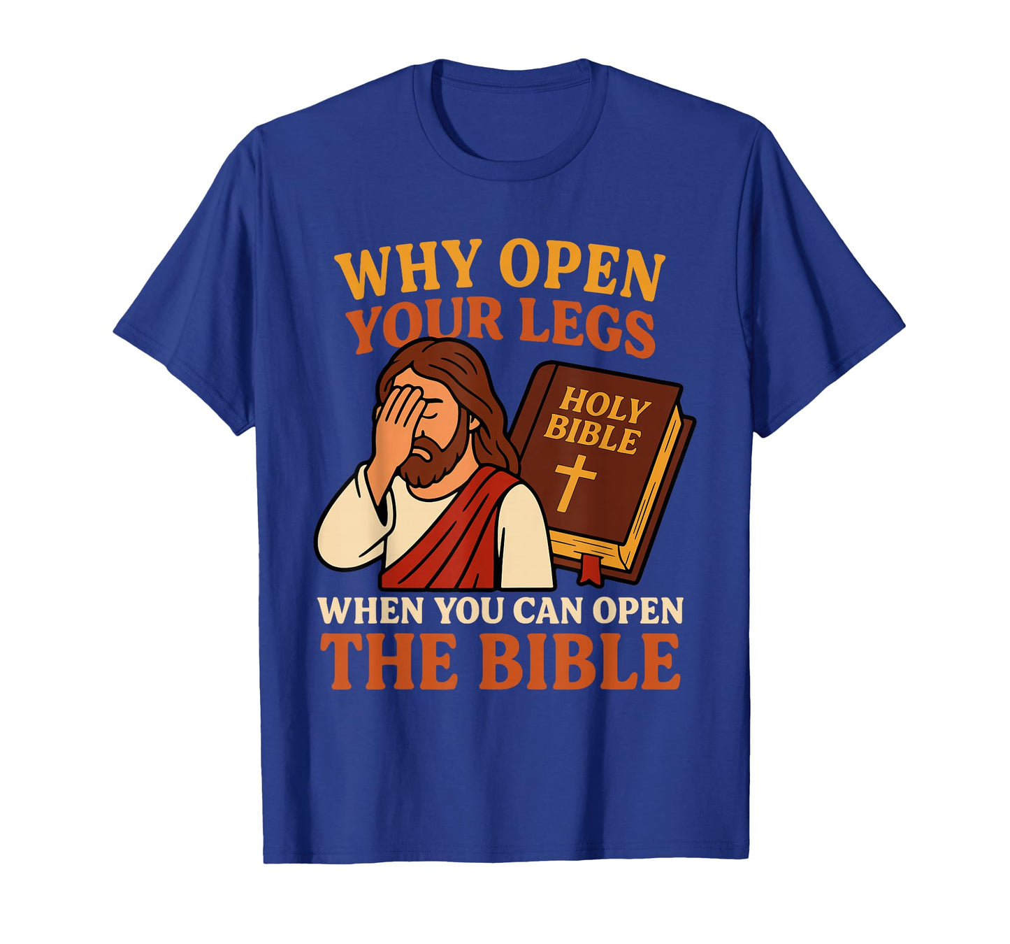 Why Open Your Legs When You Can Open The Bible Funny Jesus T-Shirt