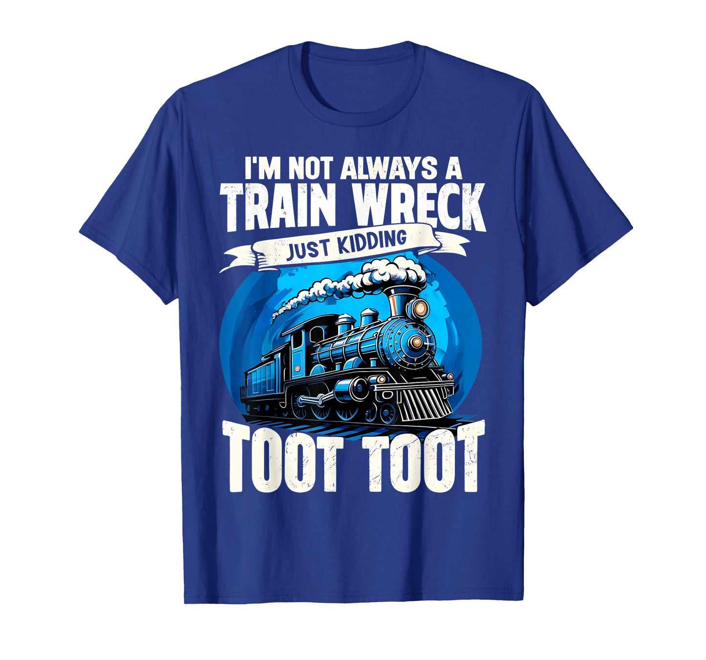 I'm Not Always A Train Wreck Just Kidding Toot Toot Funny T-Shirt