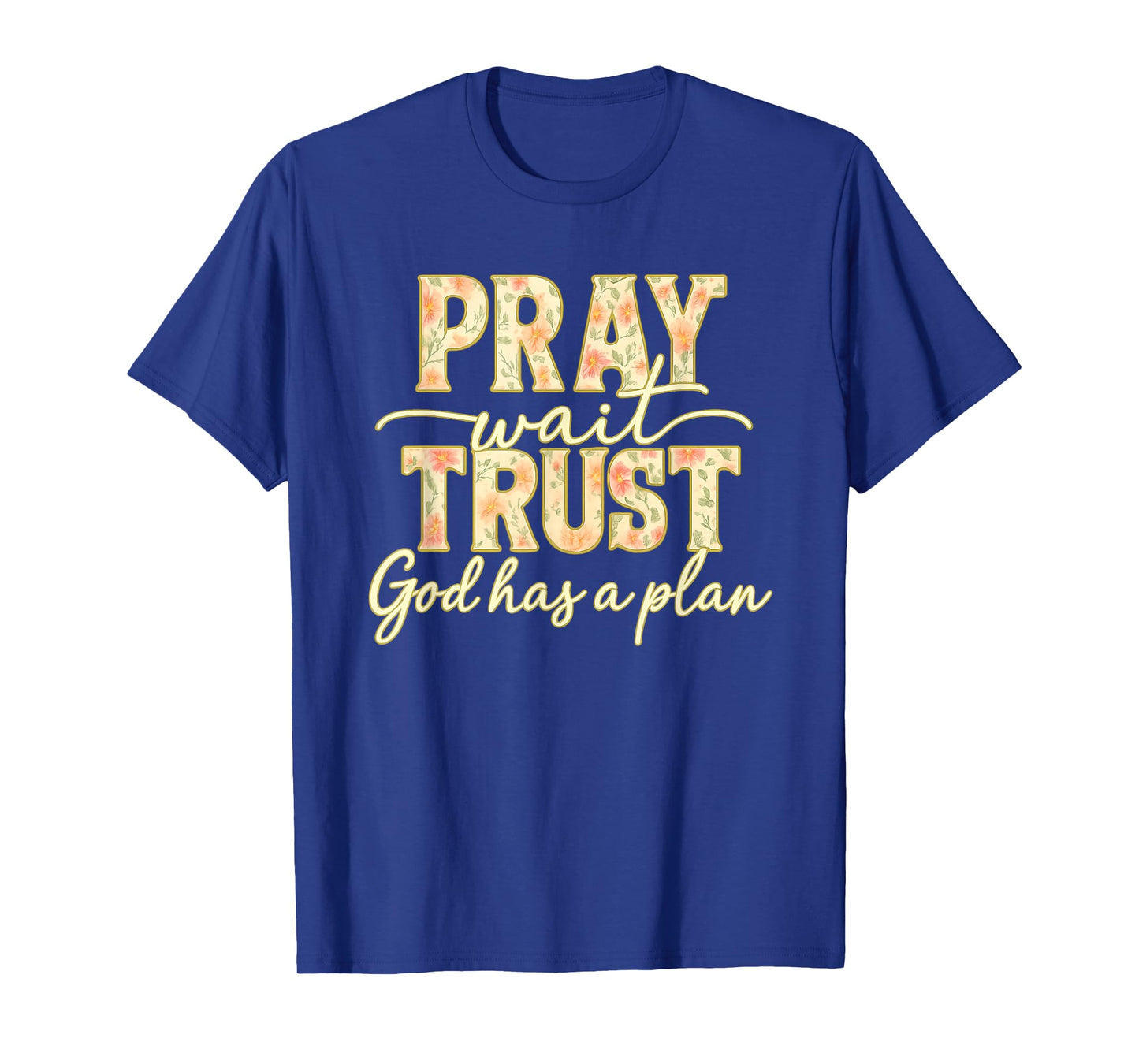 Pray Wait Trust God Has A Plan Floral Faith Christian T-Shirt