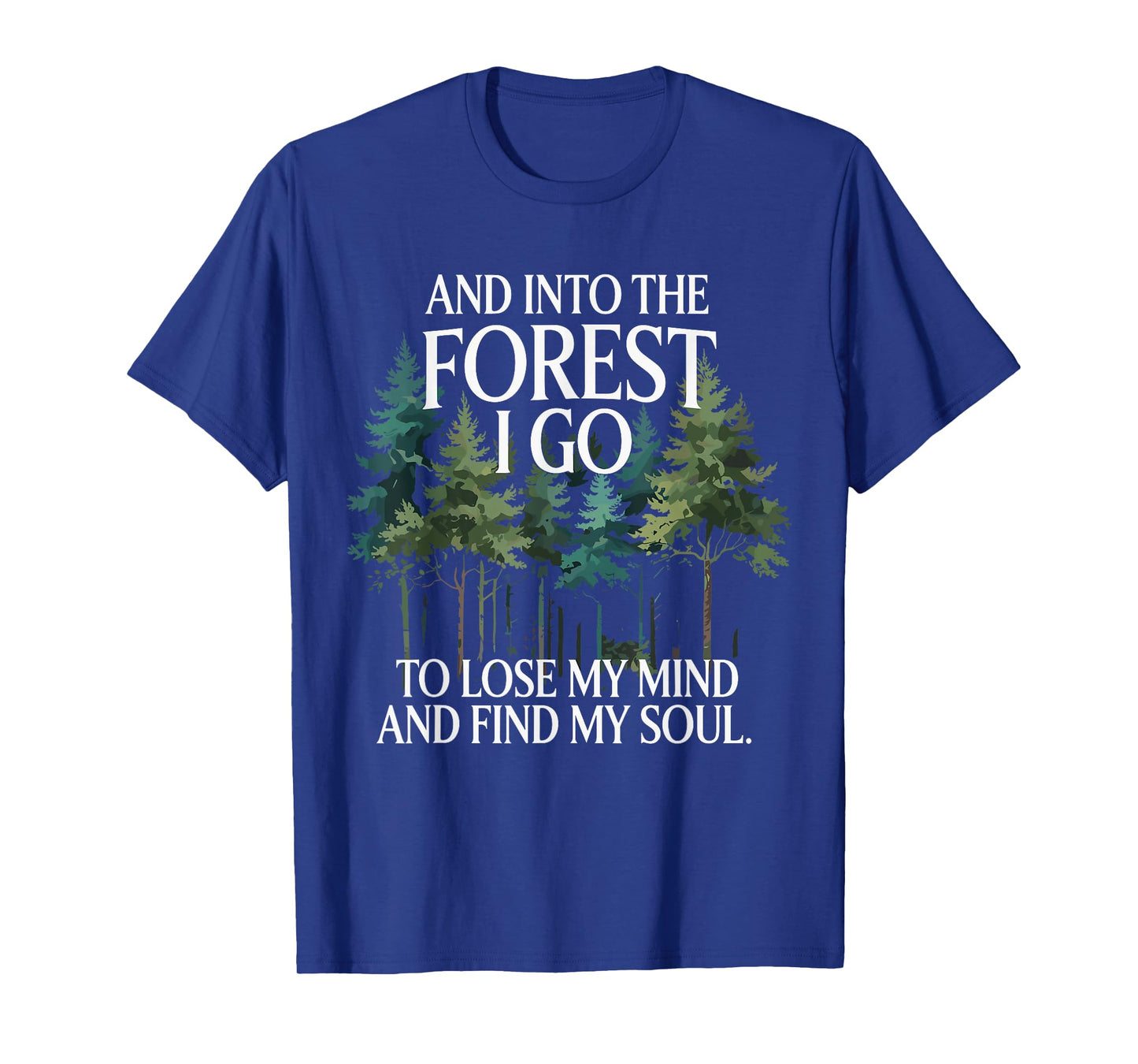 And Into The Forest I Go To Lose My Mind And Find My Soul T-Shirt