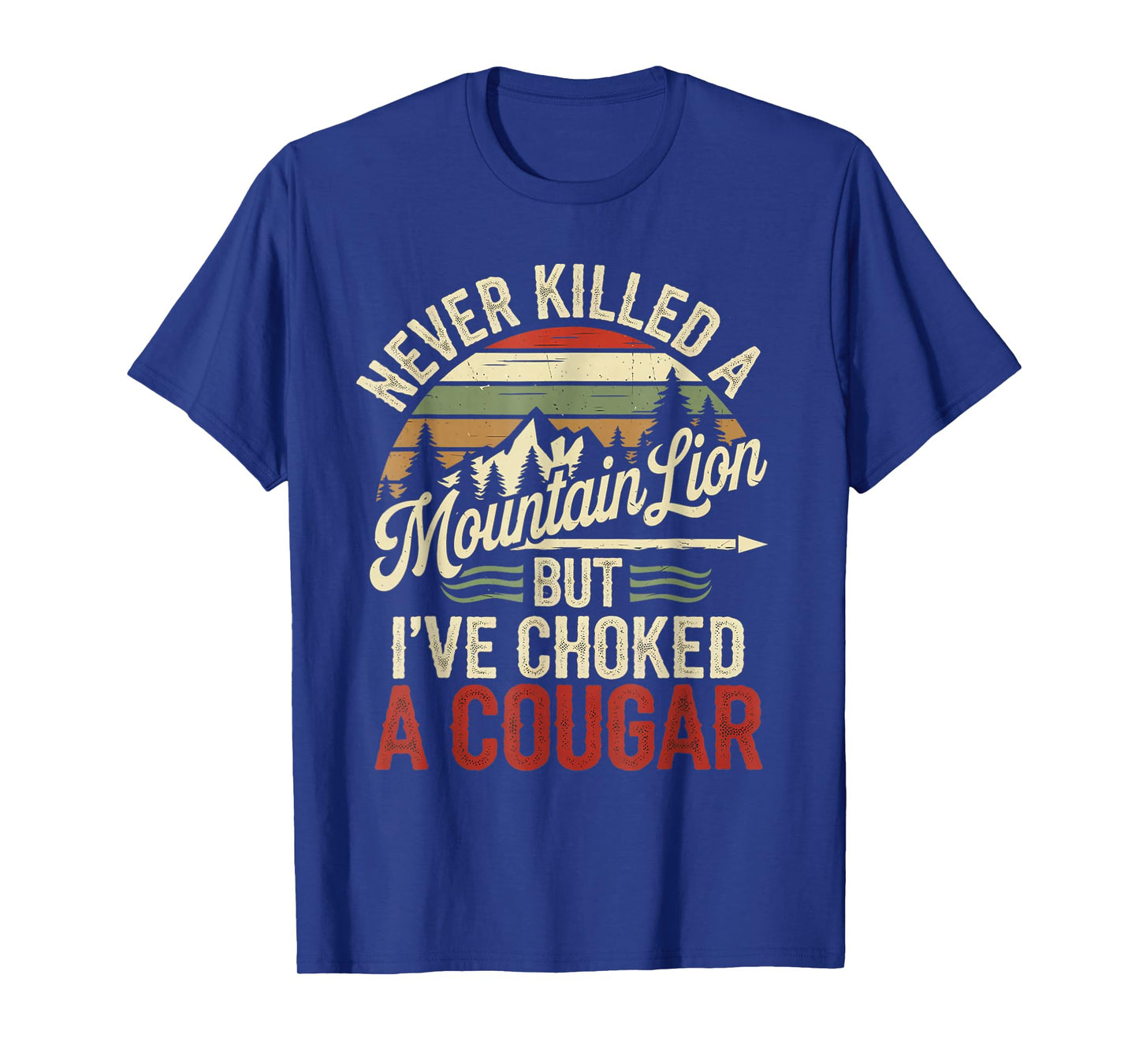 Never Killed A Mountain Lion But I've Choked Cougar T-Shirt