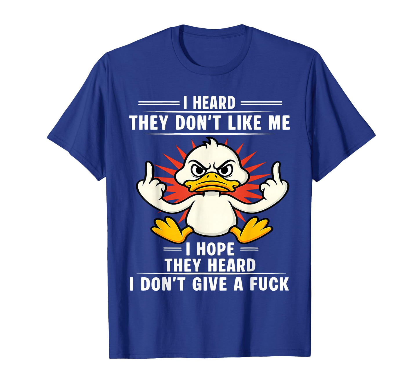 Duck I Heard They Don’t Like Me I Hope They Heard I T-Shirt