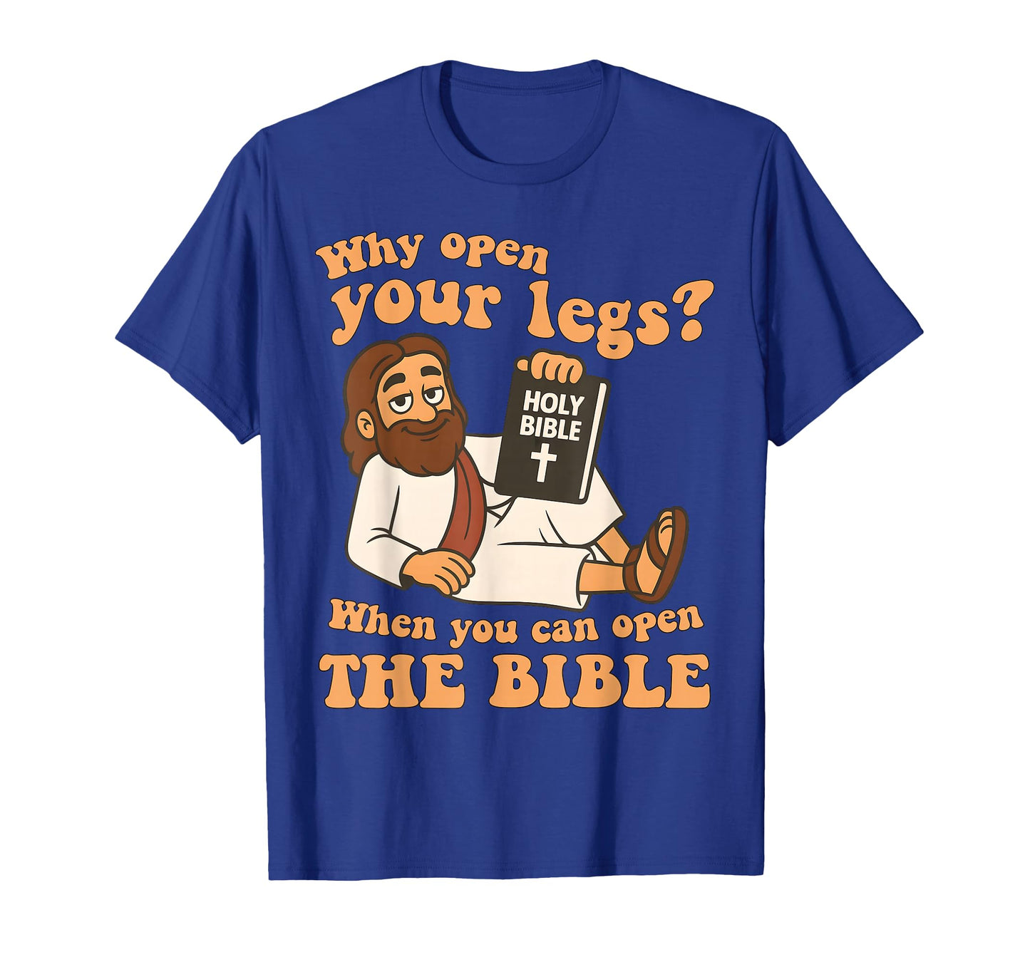 Why Open Your Legs When You Can Open The Bible, Faith Jesus T-Shirt