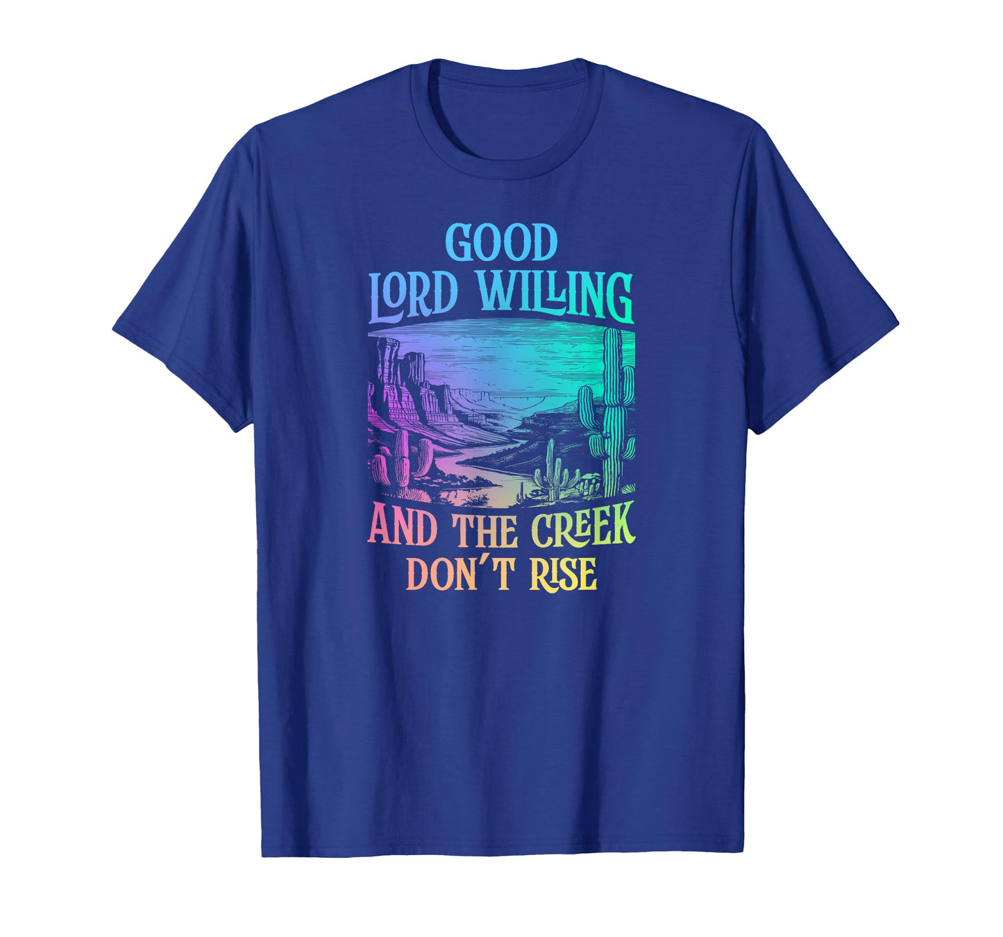 Good Lord Willing And The Creek Don't Rise T-Shirt