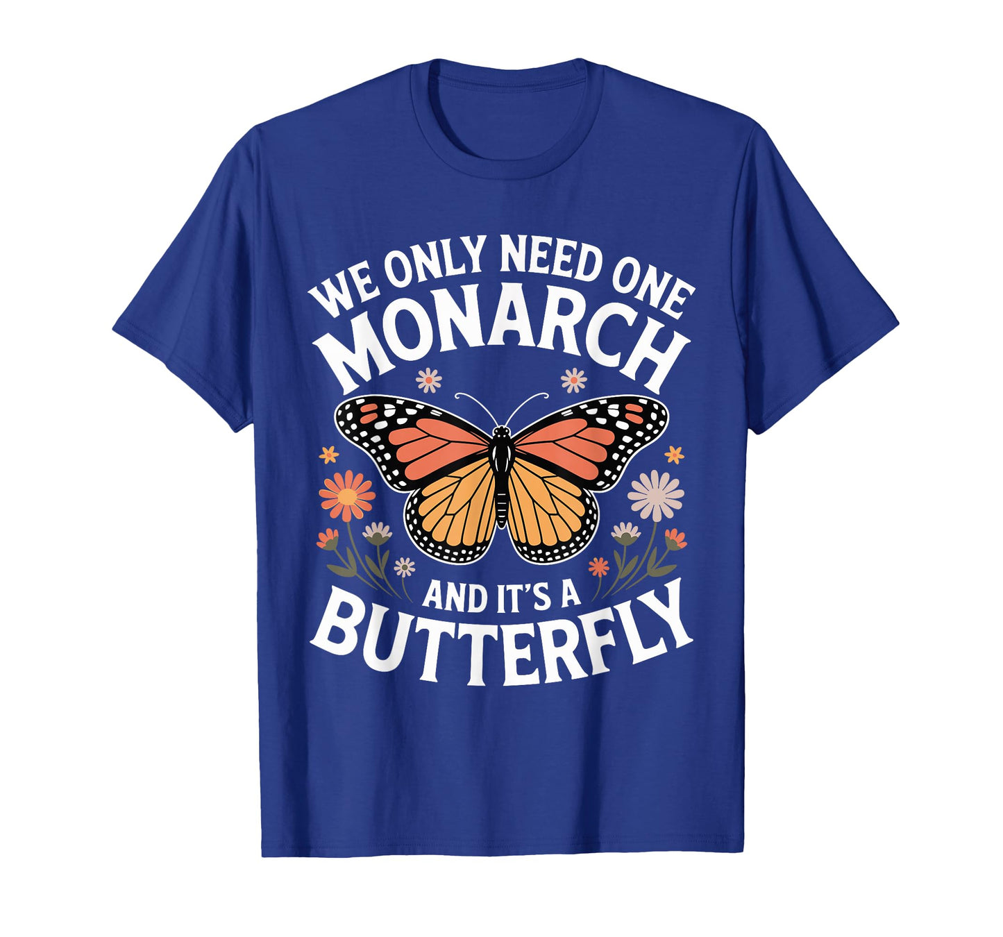 We Only Need One Monarch And It’s A Butterfly T-Shirt