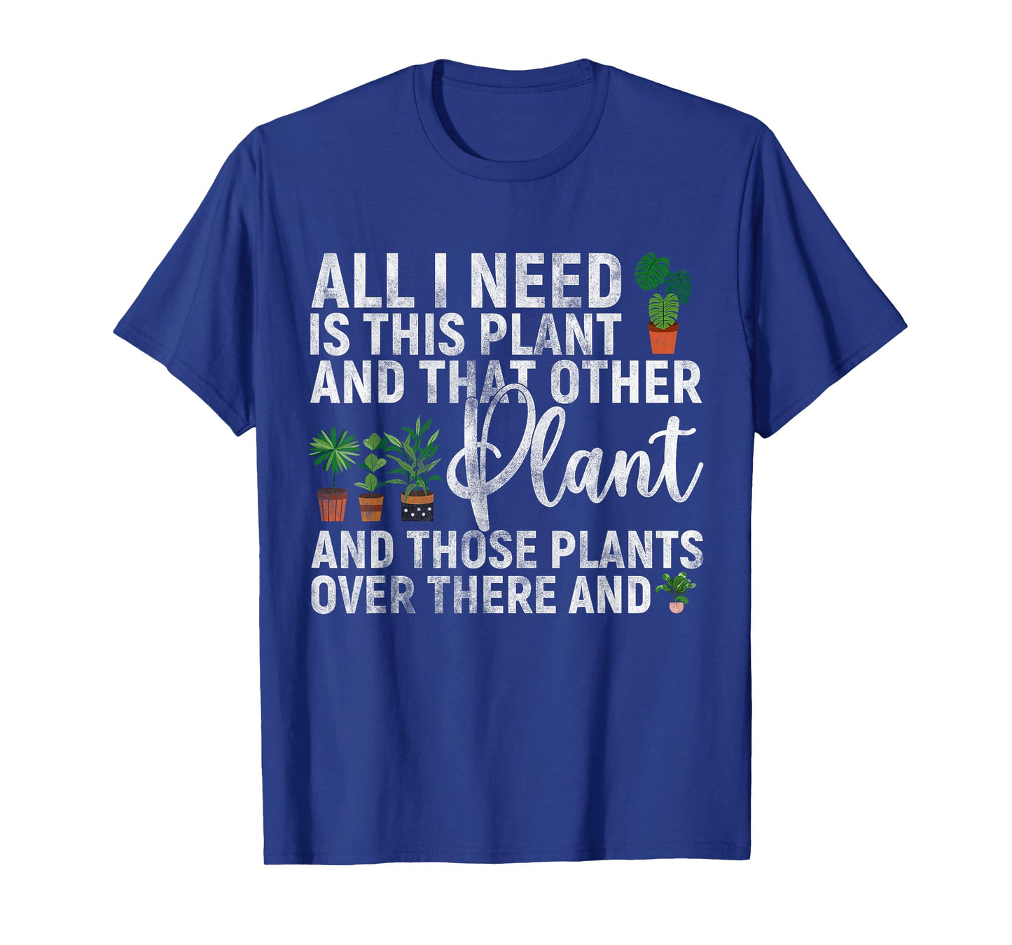 all i need is this plant and that other Gardening Garden T-Shirt