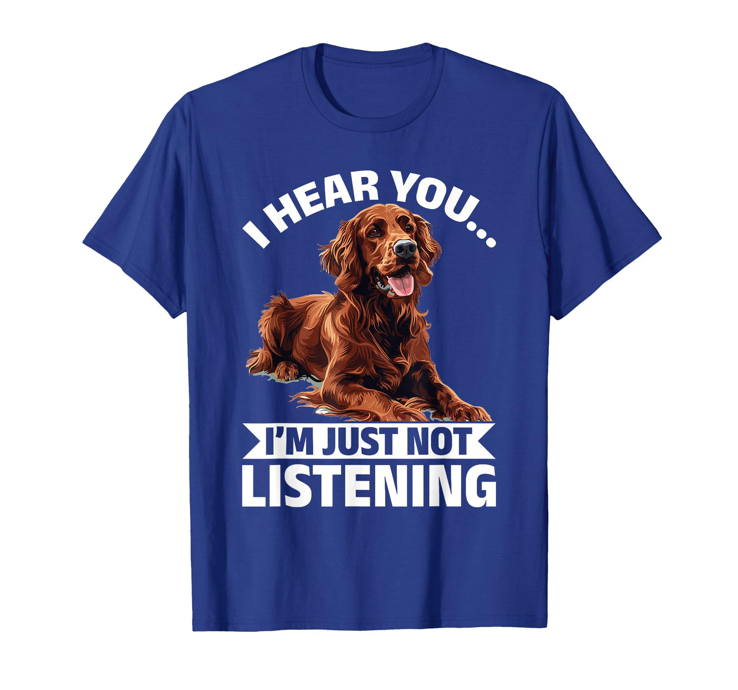 Irish Setter Dog Breed I hear you… I´m just not Listening T-Shirt