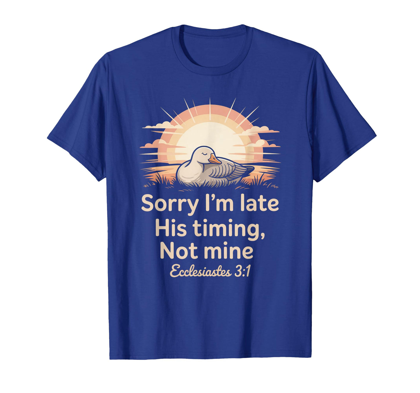 Sorry I'm Late his Timing not Mine, Funny Christian Goose T-Shirt