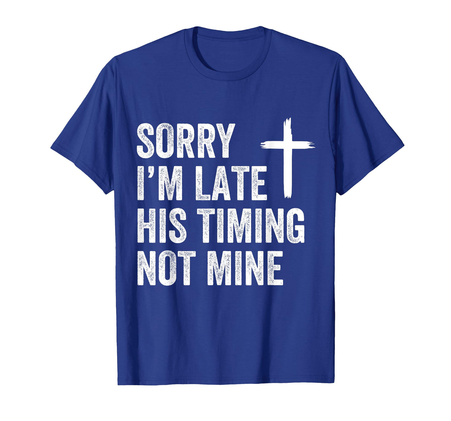 Sorry I'm Late His Timing Not Mine Shirt T-Shirt