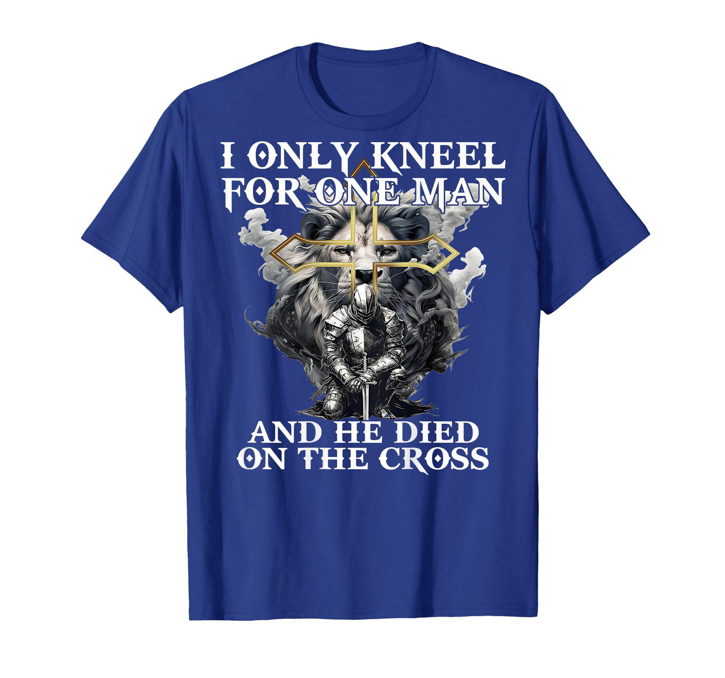 I Only Kneel For One Man And He Died On The Cross (on back) T-Shirt