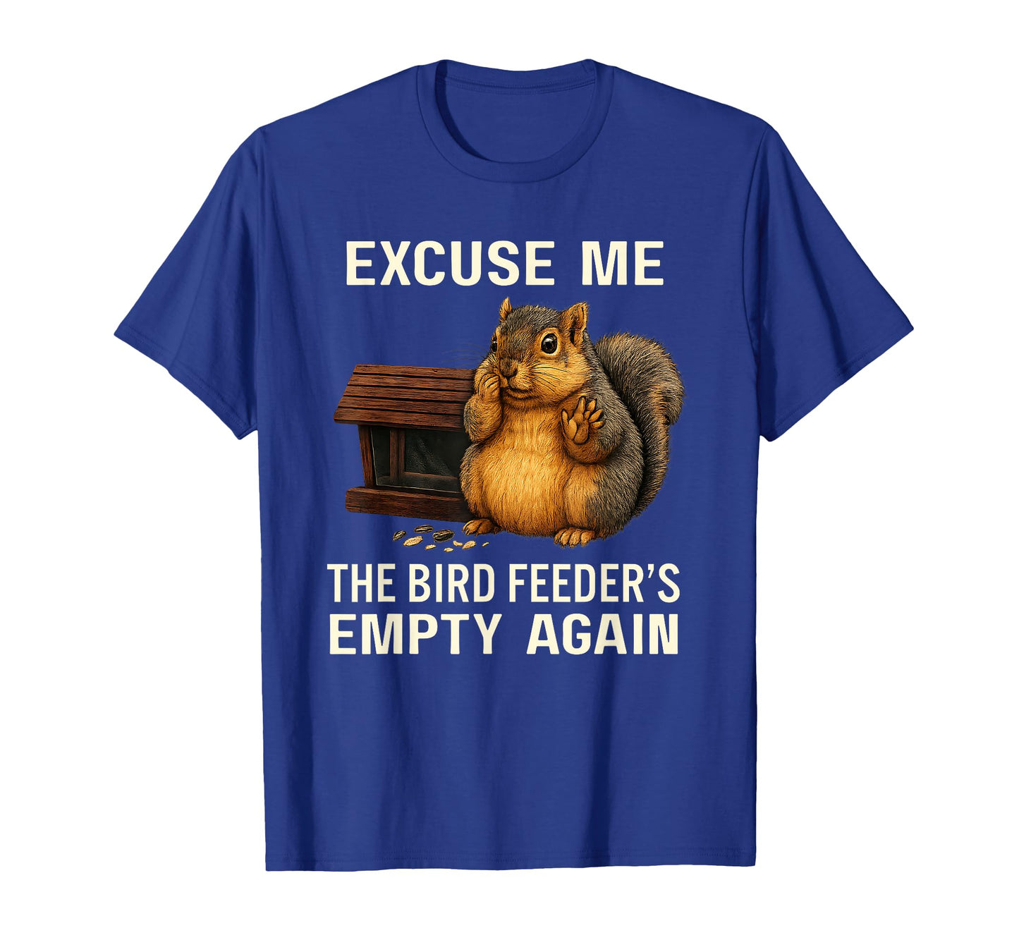 Excuse Me The Bird Feeder's Empty Again Funny Cute Squirrel T-Shirt