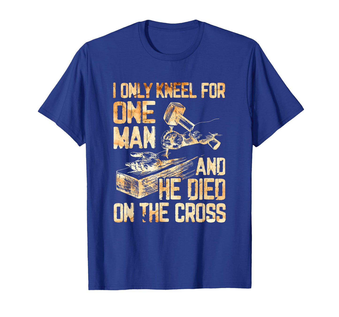 I Only Kneel For One Man And He Dies On The Cross - Gift T-Shirt