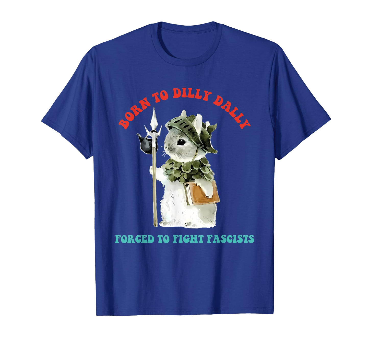 Born To Dilly Dally Forced To Fight Fascists Funny Design T-Shirt
