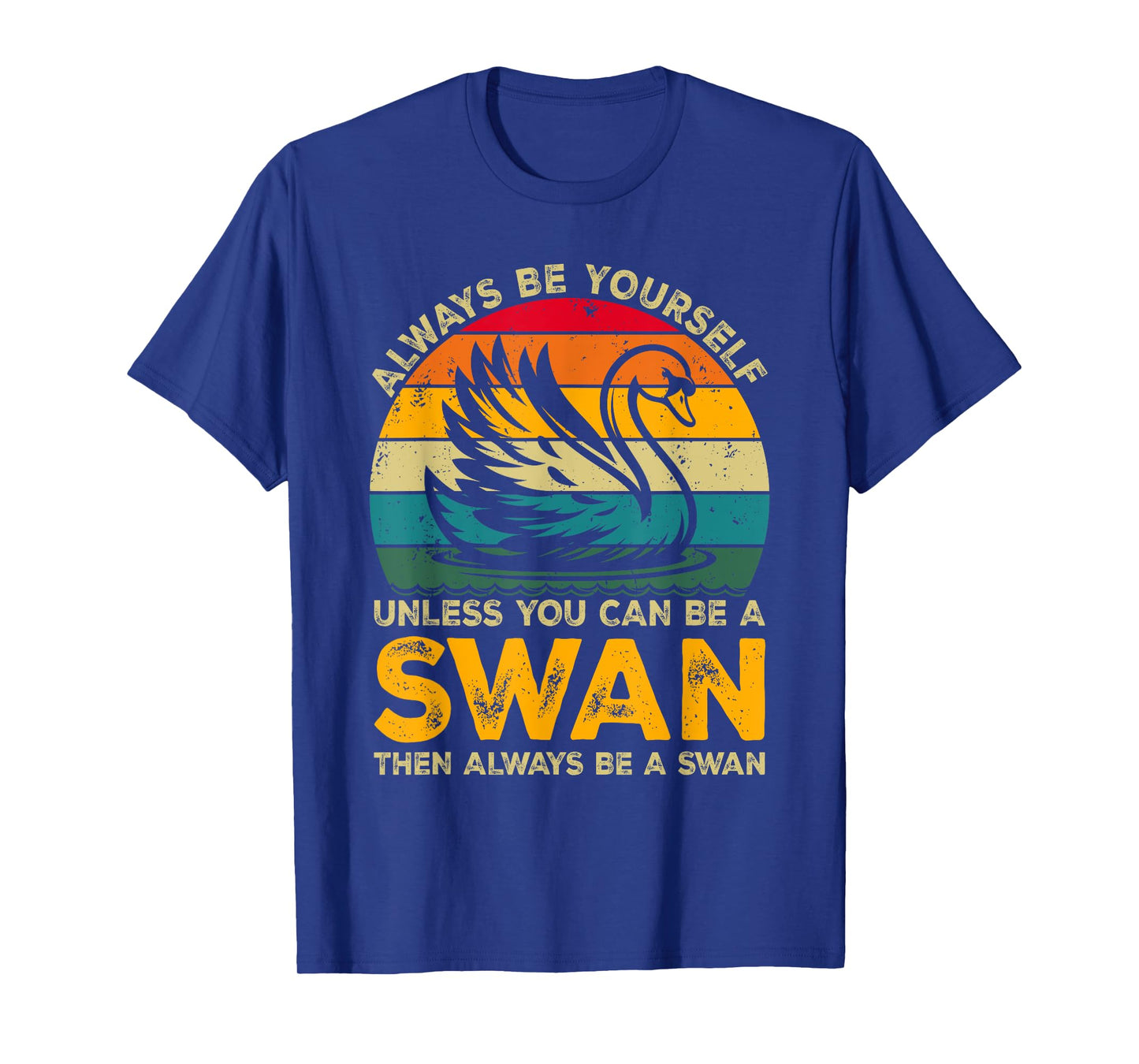 Always Be Yourself Unless You Can Be A Swan, Funny Swan T-Shirt