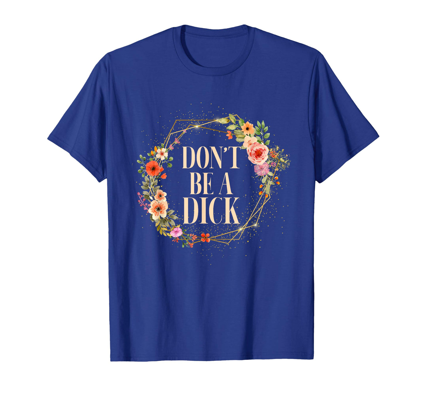 Don't Be A Dick Funny Saying Humor Sarcasm T-Shirt
