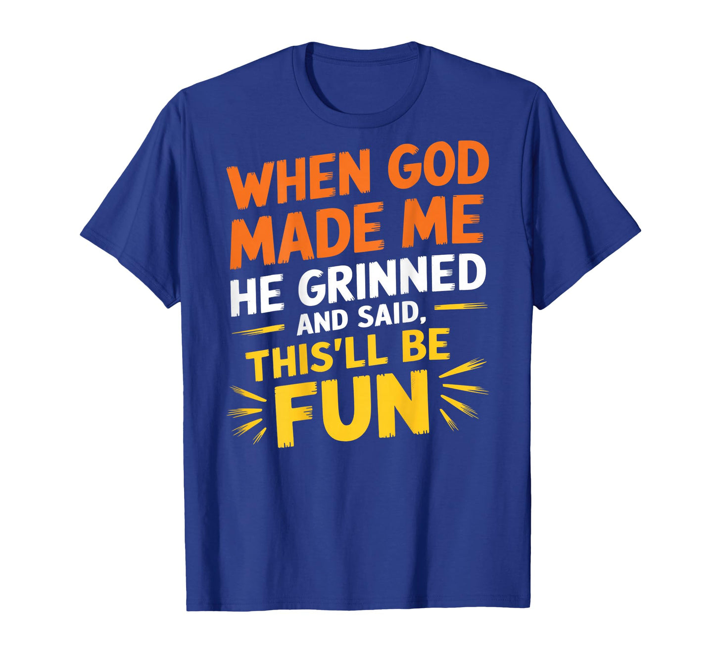 When God Made Me He Grinned and Said Funny Sarcastic (Back) T-Shirt