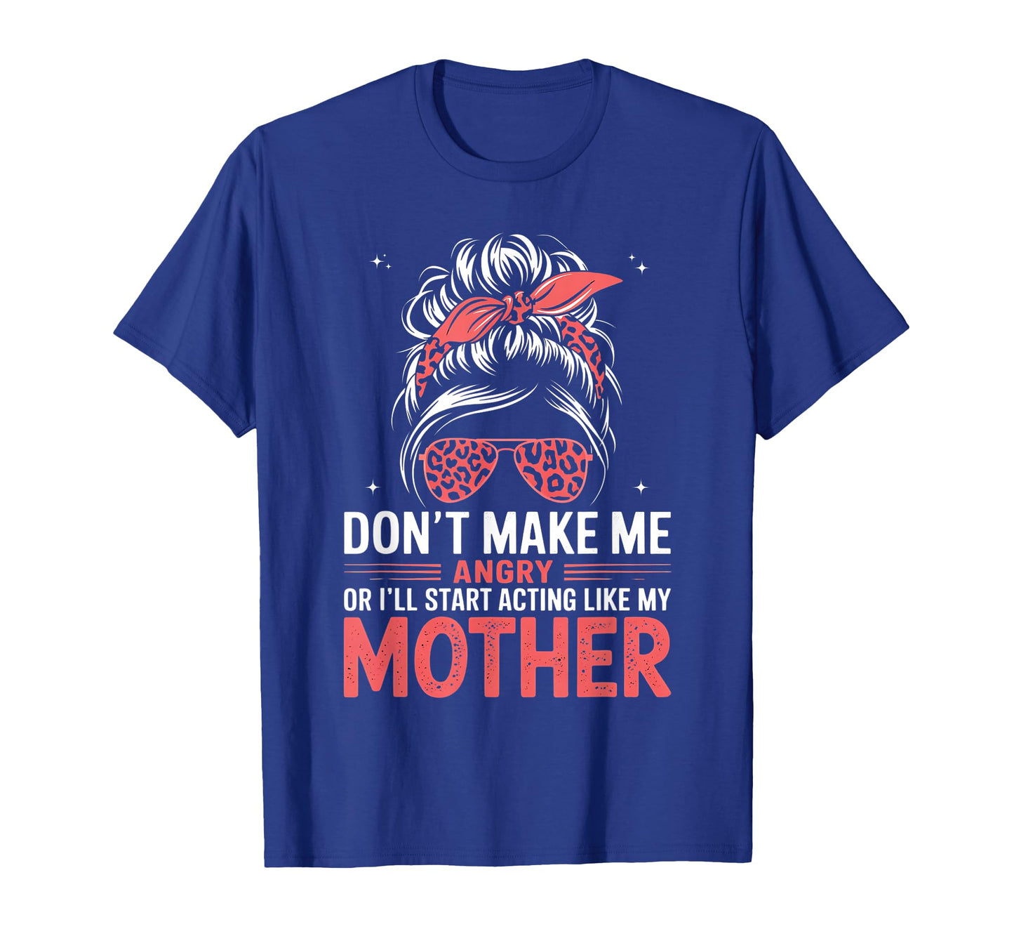 Fun Don't Make Me Angry Or I'll Start Acting Like My Mother T-Shirt