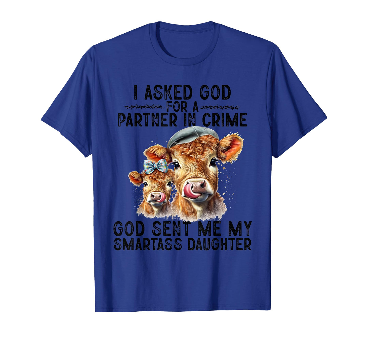 I Asked God Partner In Crime He Sent Me My Smartass Daughter T-Shirt