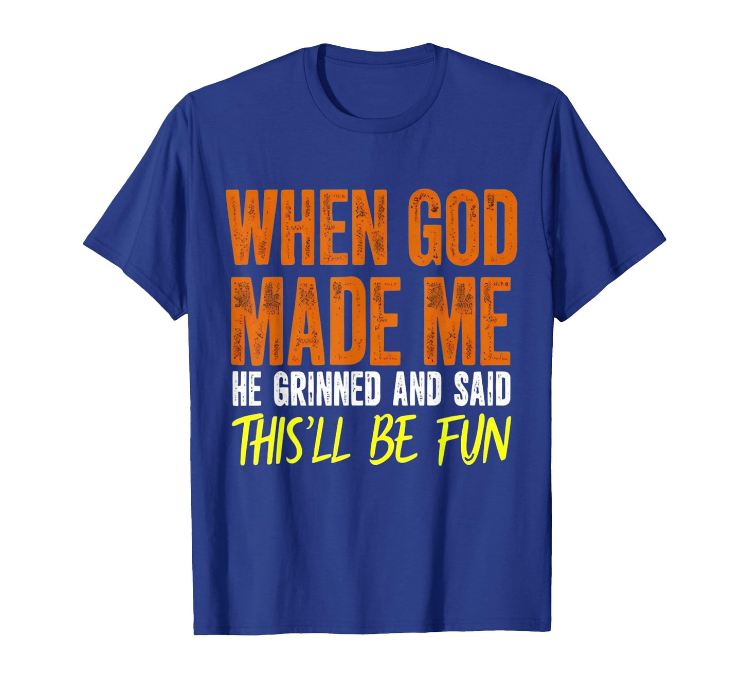 When God Made Me He Said This Will Be Fun, Funny Quote T-Shirt