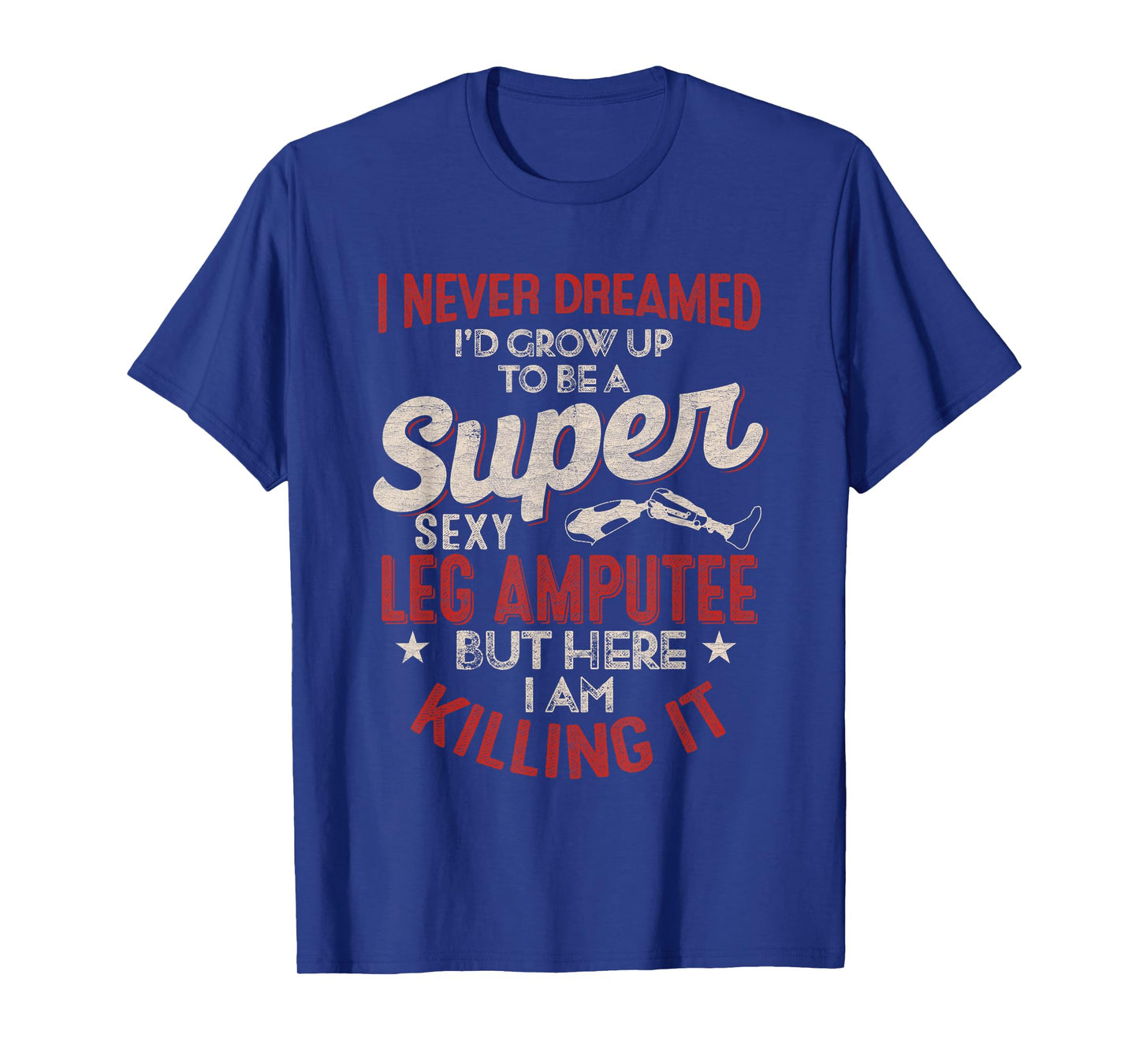 Super Sexy Leg Amputee Funny Proud Quote Design T-Shirt