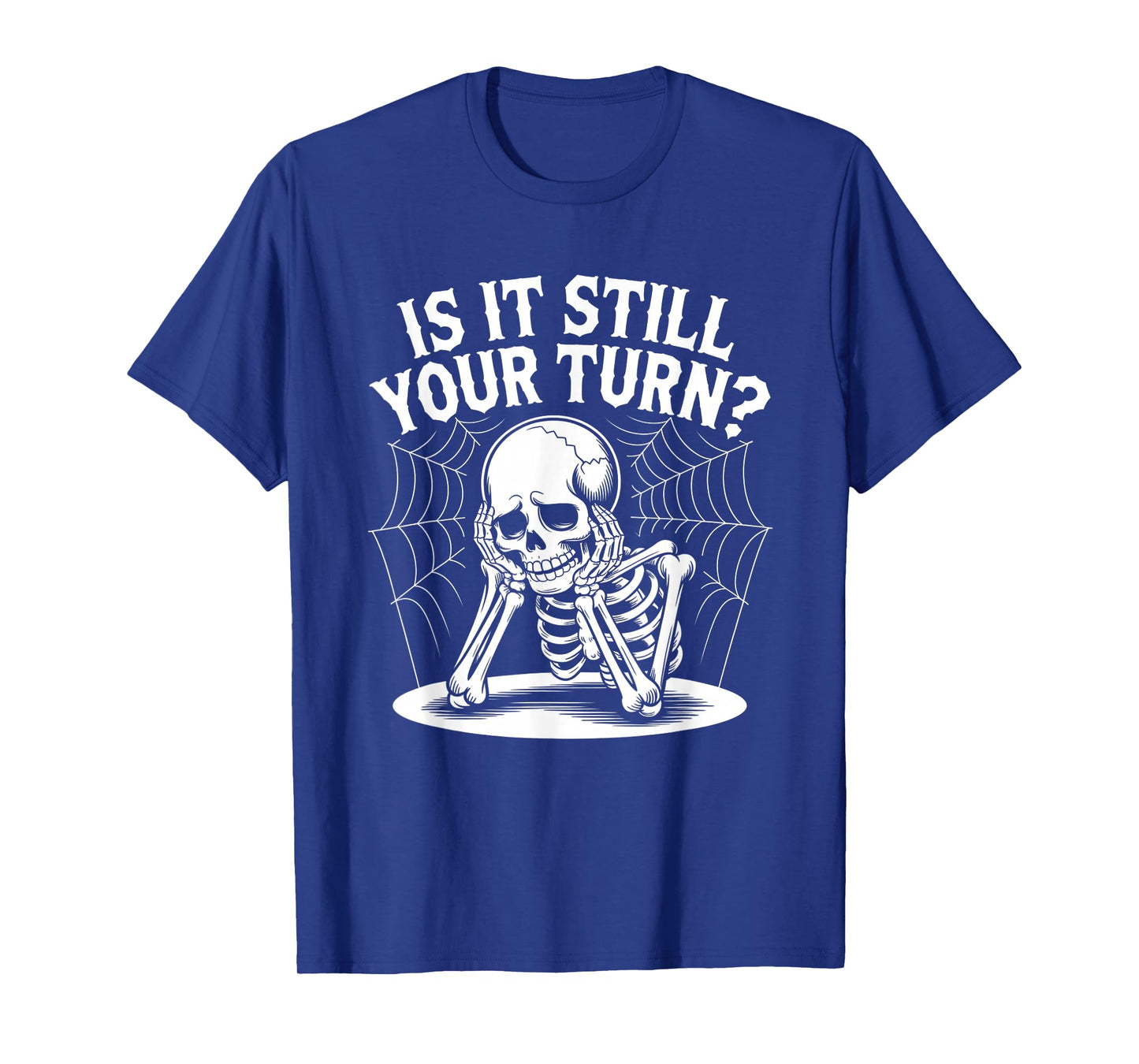 is It Still Your Turn Funny Skeleton Waiting Quote T-Shirt