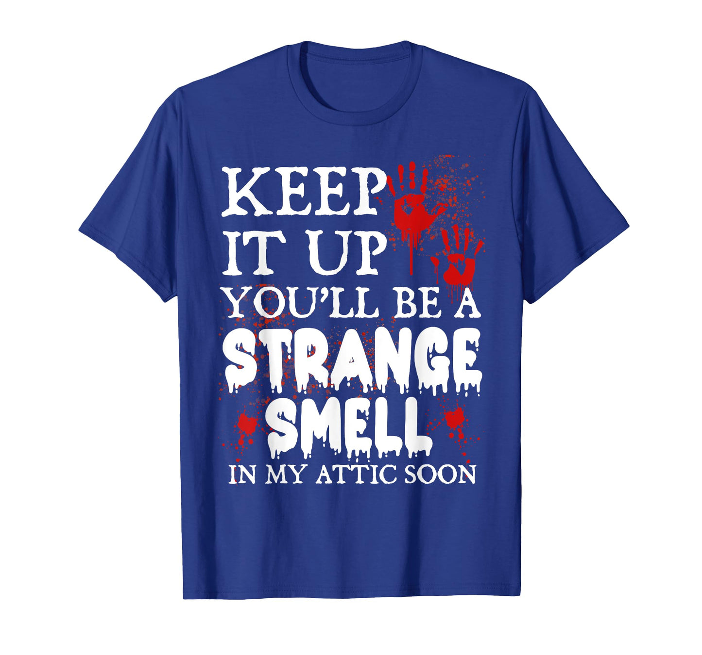 Keep It Up You'll Be a Strange Smell In My Attic Soon T-Shirt