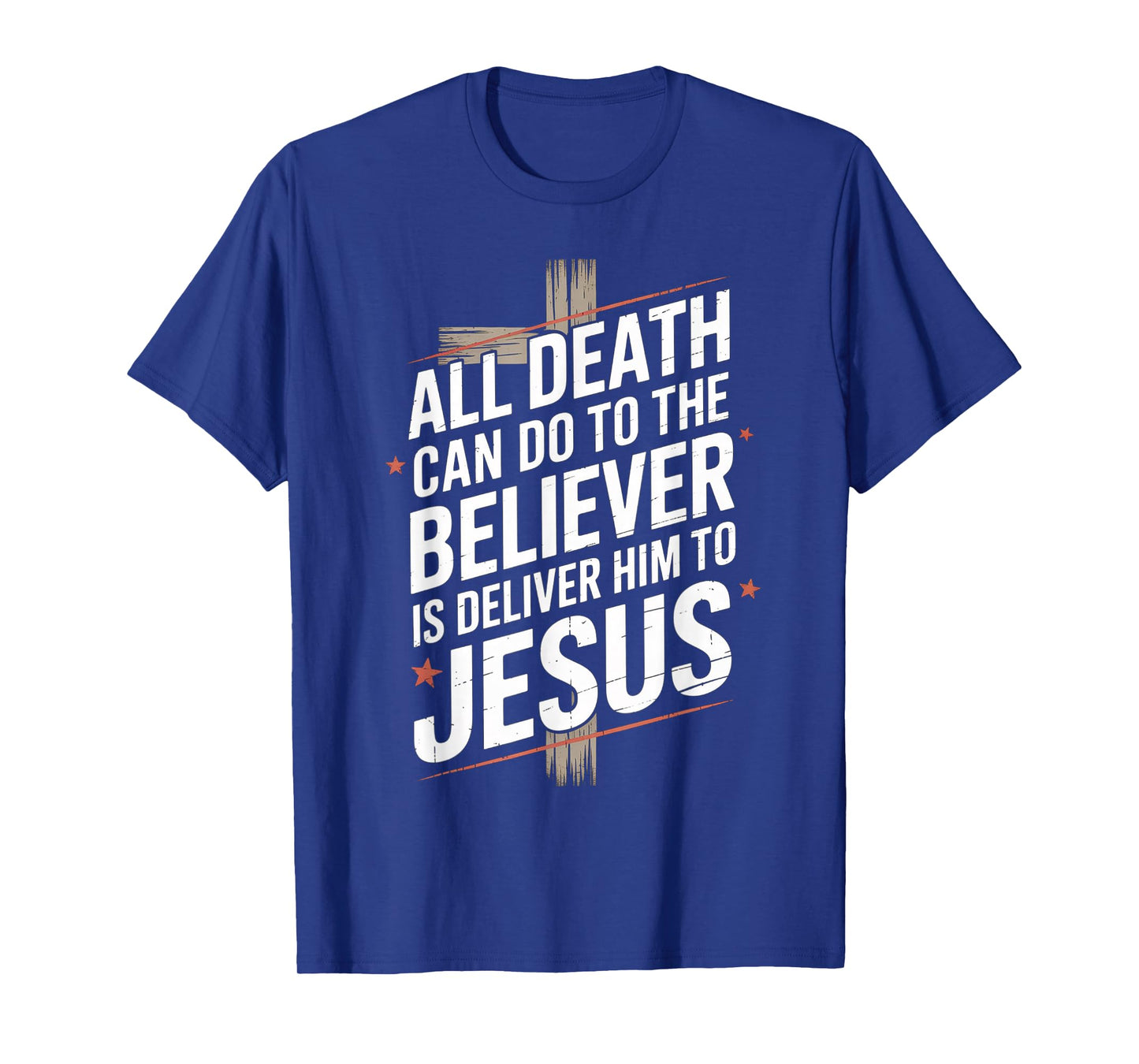 All Death Can Do to The Believer is Deliver Him to Jesus T-Shirt